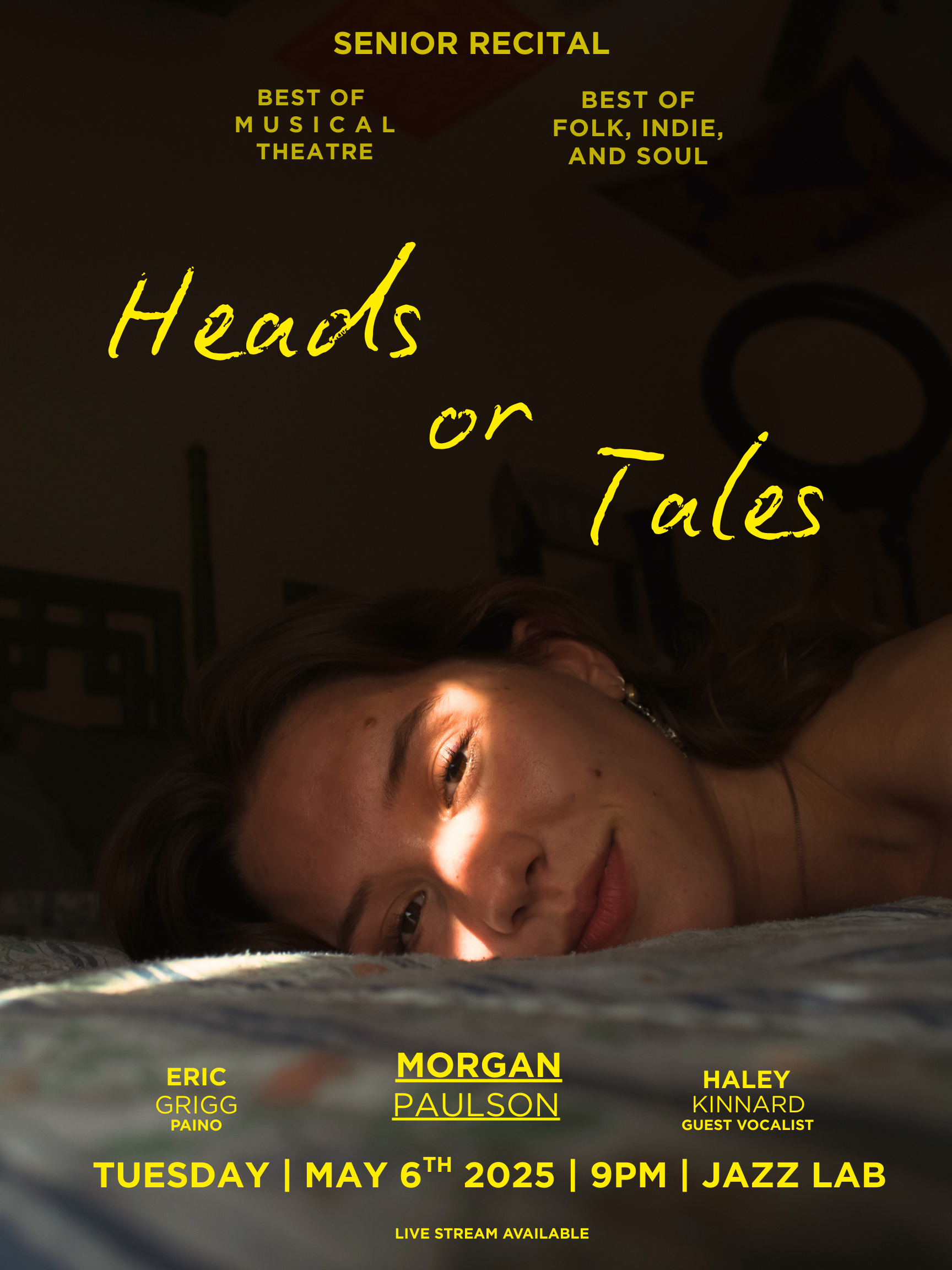 Poster for a senior recital titled 'Heads or Tales,' featuring music from musical theatre, folk, indie, and soul genres. The poster includes a close-up photo of a young woman lying on a bed, with sunlight illuminating her face. The event is scheduled for Tuesday, May 6th, 2025, at 9 PM at Jazz Lab, with live stream available. Performers listed are Morgan Paulson, Eric Grigg on piano, and Haley Kinnard as guest vocalist.