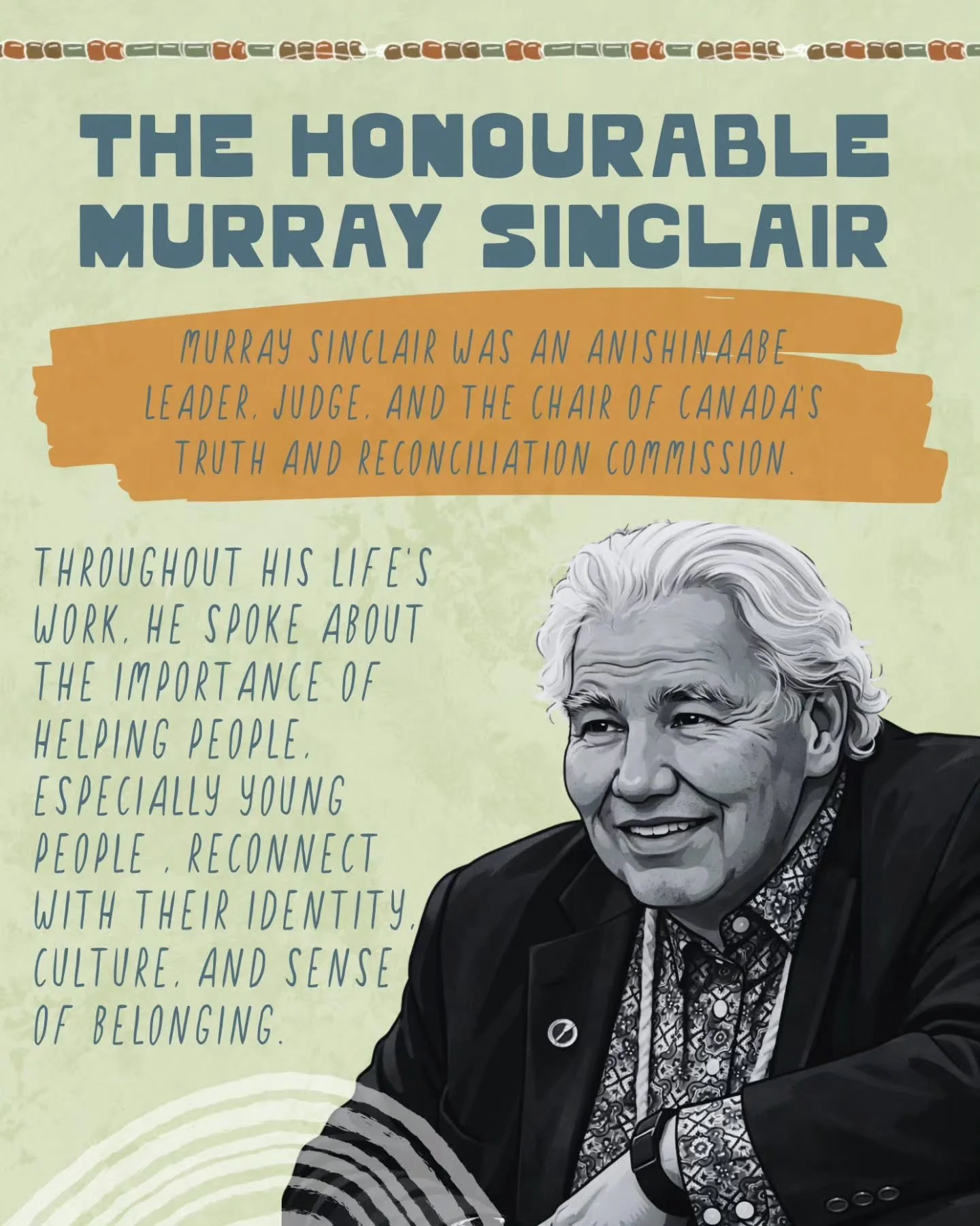 The Honourable Murray Sinclair was an Anishinaabe leader, judge, and the Chair of Canada&rsquo;s Truth and Reconciliation Commission. Throughout his life&rsquo;s work, he spoke about the importance of helping people, especially young people, reconnec