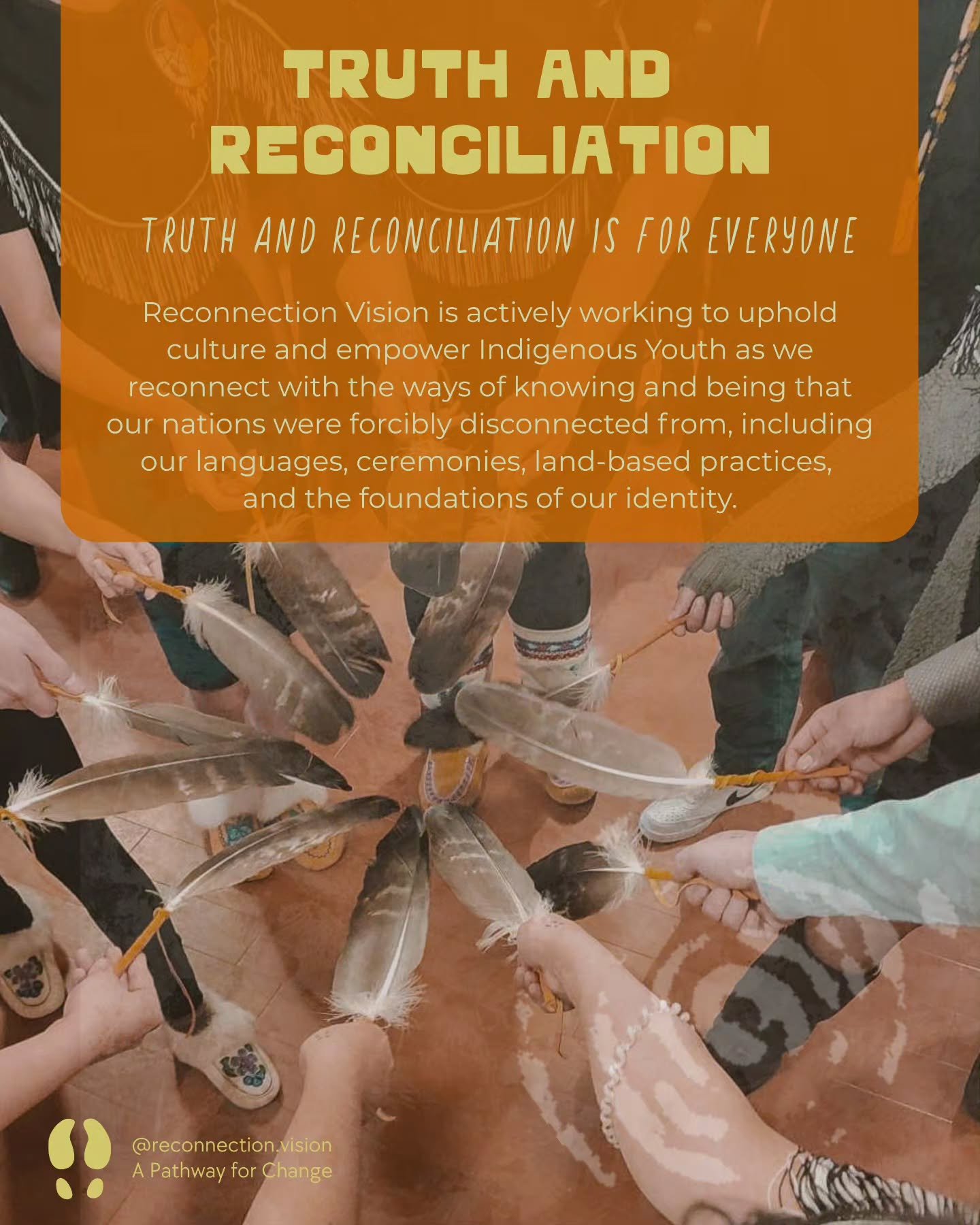 🪶🧡 Truth and Reconciliation is for Everyone

Reconnection Vision is actively working to uphold culture and empower Indigenous Youth as we reconnect with the ways of knowing and being that our nations were forcibly disconnected from, including our l