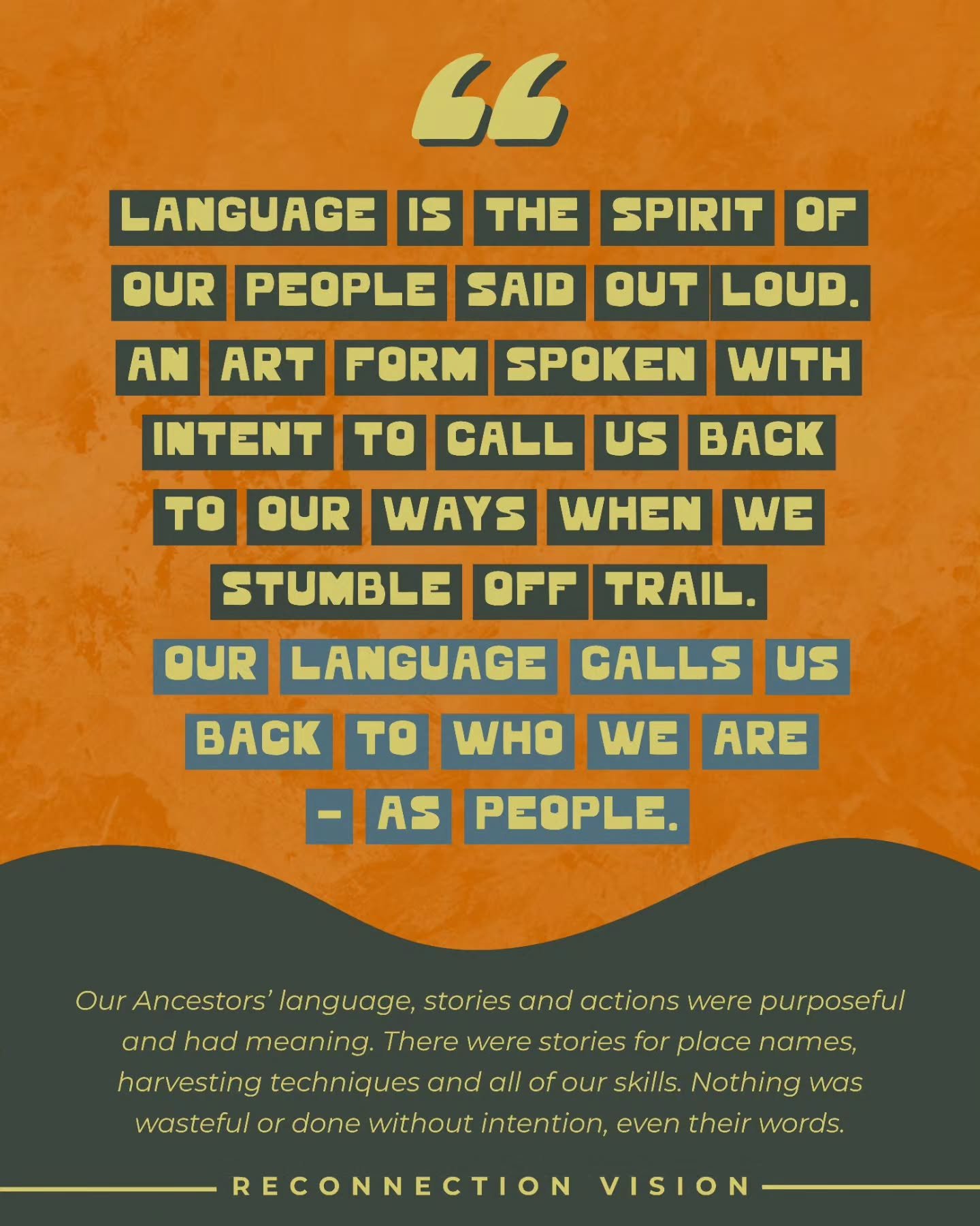 🌱 Language is the Spirit of Our People: Uphold Culture

Culture is a pathway back to who we are. It lives in our languages, stories, teachings, traditional practices, relationships and the knowledge carried forward by our Elders and ancestors.

This