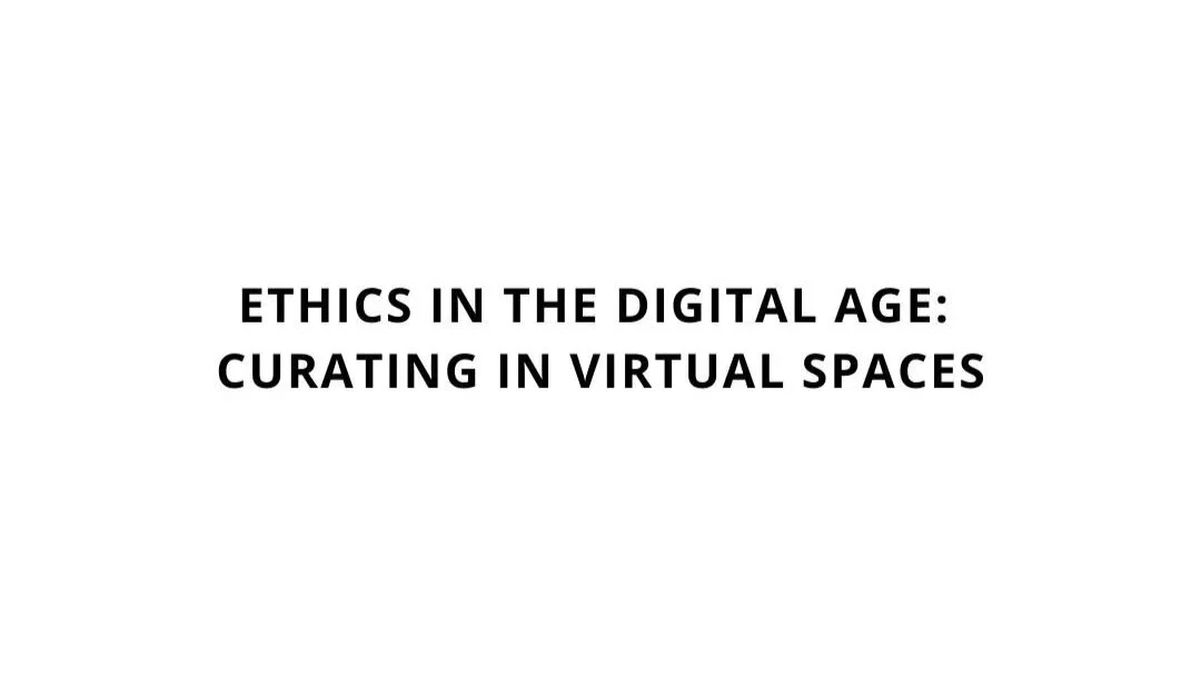 Ethics in the Digital Age: Curating in Virtual Spaces