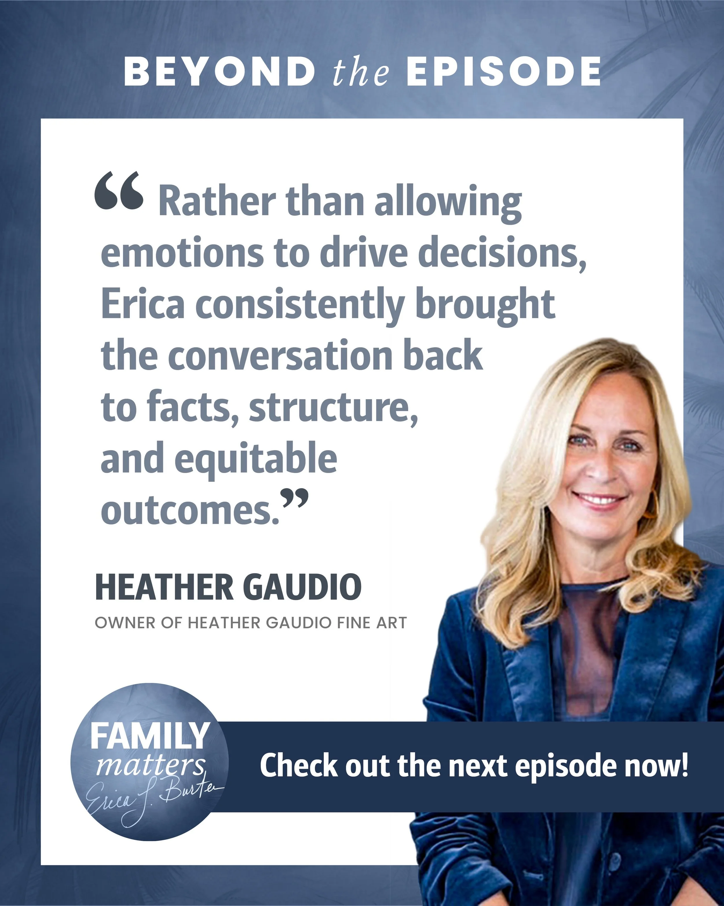 Every family law matter comes with emotion&mdash;but strong outcomes are built on clarity sound decision-making. And that&rsquo;s what we explore in the next episode of Family Matters.  I had the opportunity to work with gallery owner Heather Gaudio 