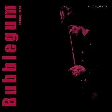 MARK LANEGAN BAND - BUBBLEGUM (ORIGINAL DRAFT)
