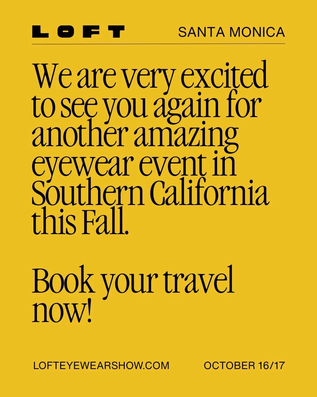LOFT - October 16-17 at Santa Monica Post Office

www.lofteyewearshow.com

#LoftEyewearShow #SantaMonica #LosAngeles #FallShow #EyewearDesignWeek #LoftLA #IndependentEyewear #EyewearShow