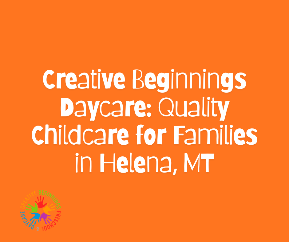 Creative Beginnings Daycare: Quality Childcare for Families in Helena, MT