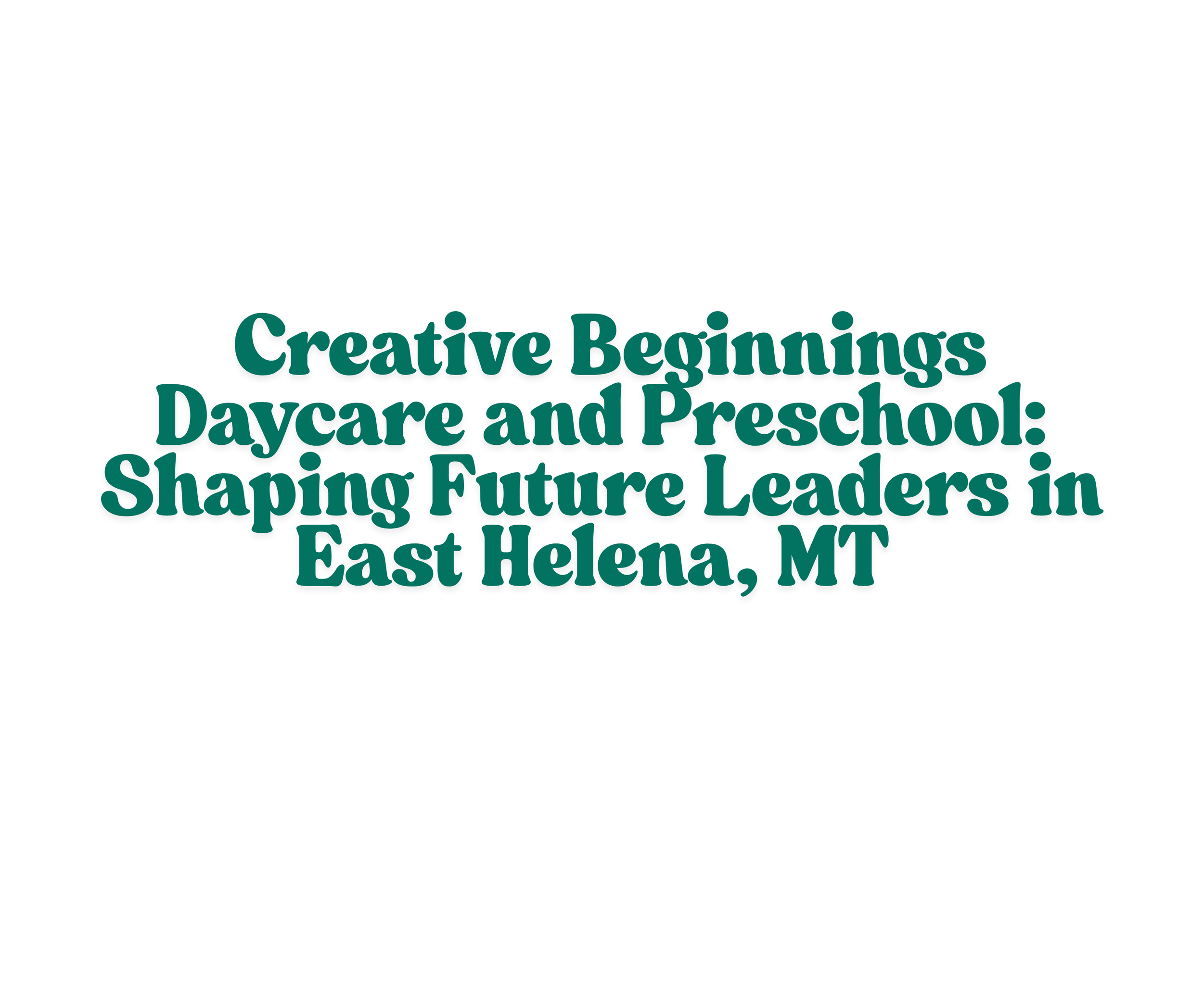 Creative Beginnings Daycare and Preschool in East Helena, MT is dedicated to shaping future leaders through quality early childhood education, nurturing care, and a strong foundation for lifelong learning.