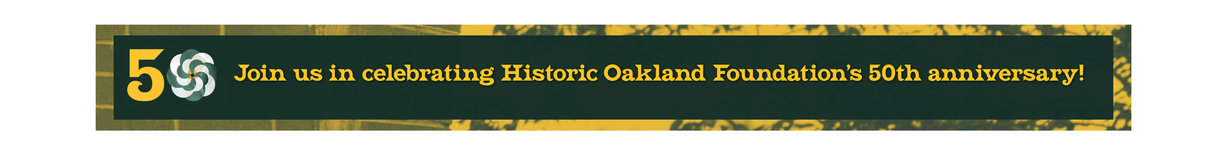 Celebration banner for the 50th anniversary of the Historic Oakland Foundation.