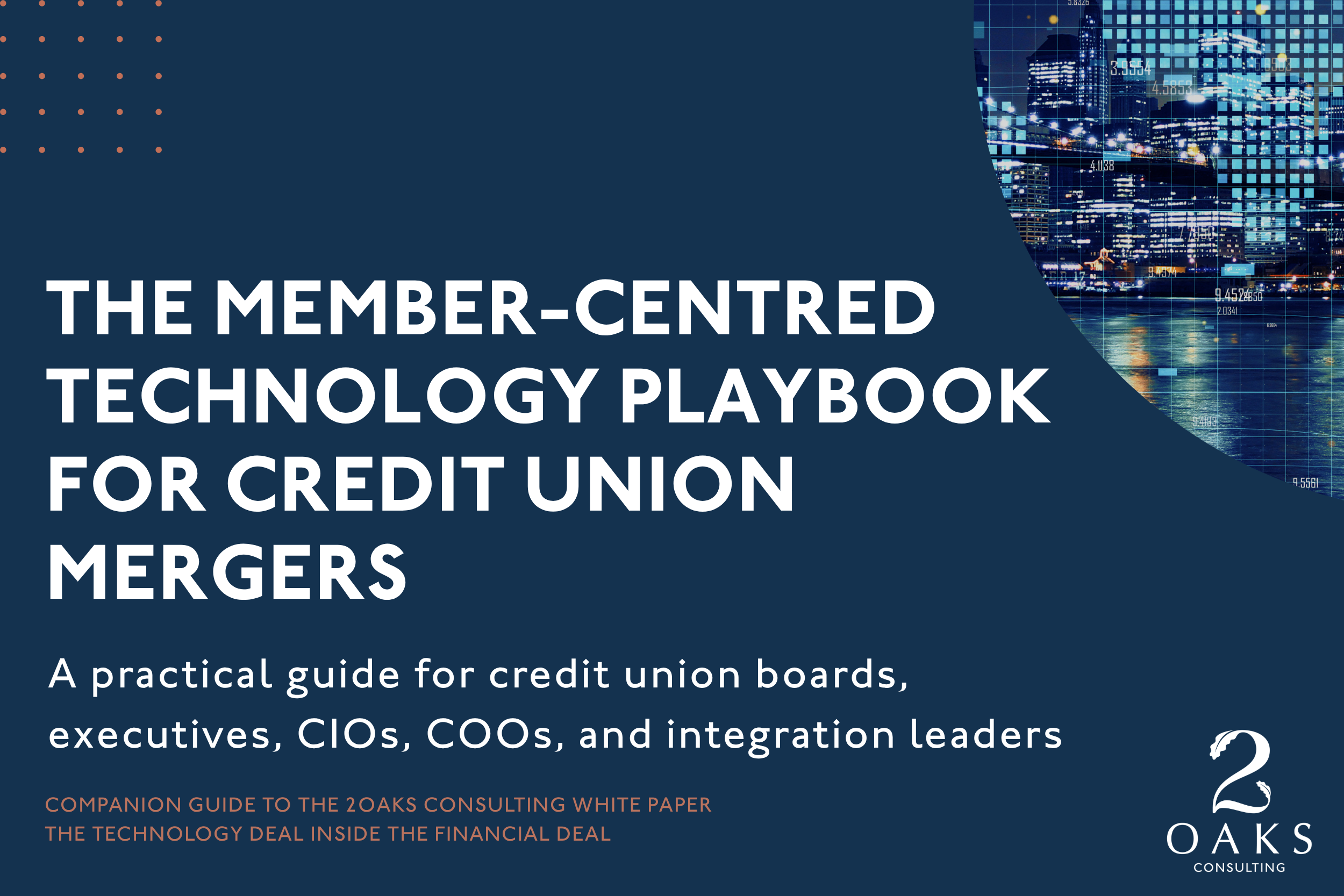 THE MEMBER-CENTRED TECHNOLOGY PLAYBOOK FOR CREDIT UNION MERGERS:A practical guide for Credit Union boards, executives, CIOs, COOs, and integration leaders