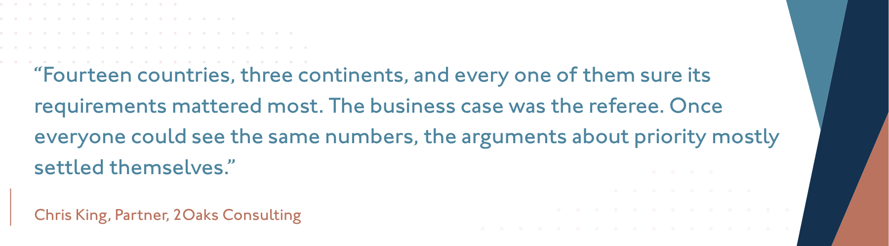 Pull quote from 2Oaks partner Chris King on aligning 14 countries around one business case.