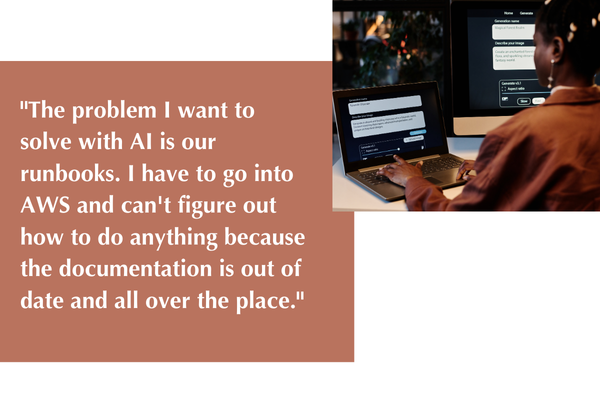 Visual quote about operational friction: "The problem I want to solve with AI is our runbooks. I have to go into AWS and can't figure out how to do anything because the documentation is out of date and all over the place."