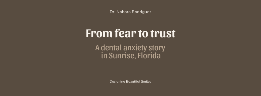 From Fear to Trust:  A Dental Anxiety Story in Sunrise, Florida