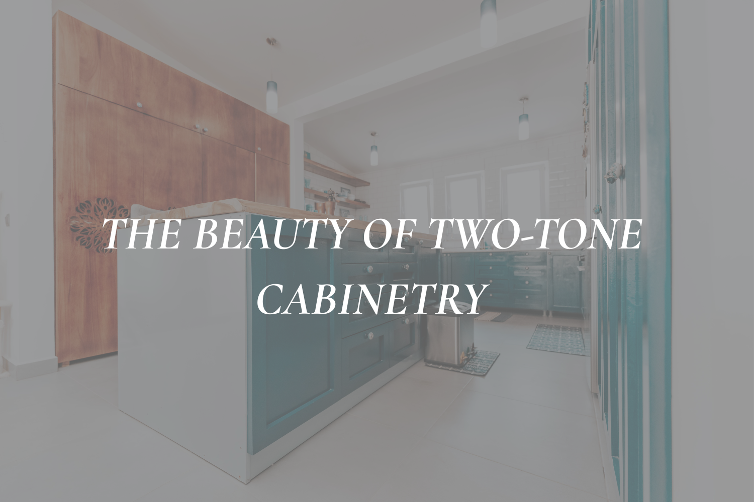Your Two-Tone Kitchen Cabinet Guide: It’s All About Color, Finish, and Flow