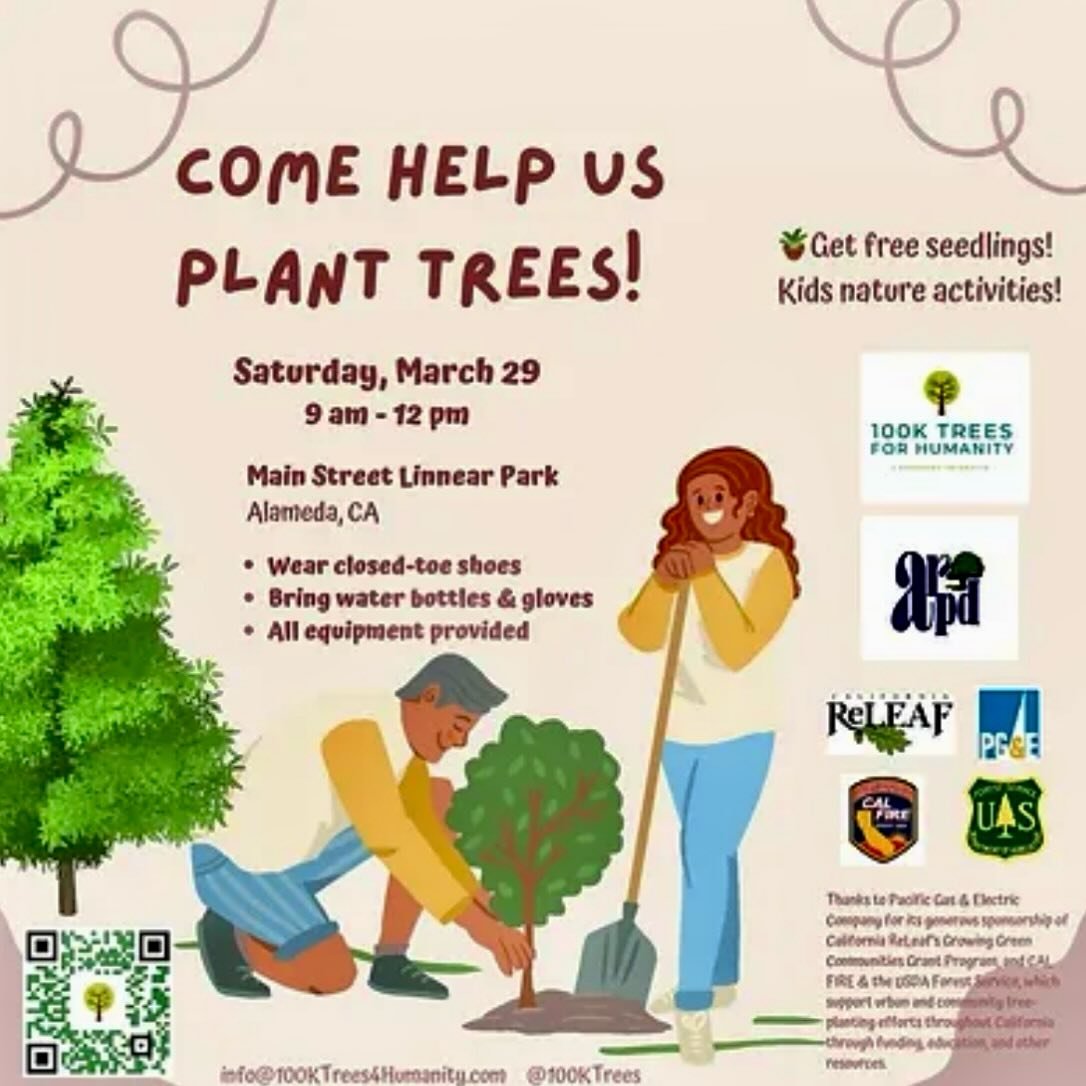Join 100K Trees for Humanity &amp; ARPD in planting trees! 🌱🌱🌱

Saturday March 29, 2025, 9:00 AM &ndash; 12:00 PM

Main Street Linnear Park, 200 Main St, Alameda, CA 94501, USA

Deets:
Help plant a greener future for Alameda and the bay area!  100