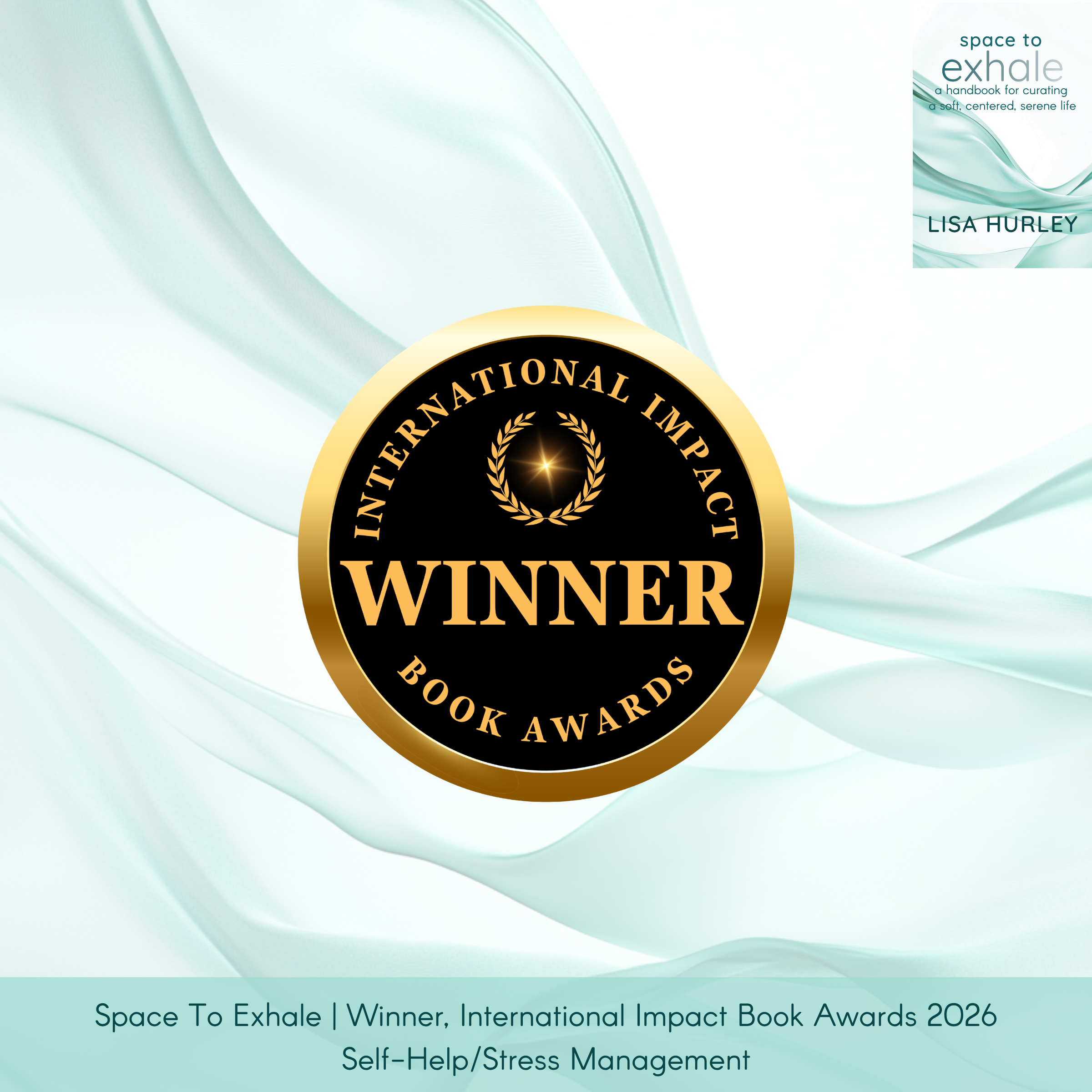 Space To Exhale by Lisa Hurley, published by Wiley, with the book cover at top right and an International Impact Book Awards medallion centered. Caption: “Winner, Self Help/Stress Management.”