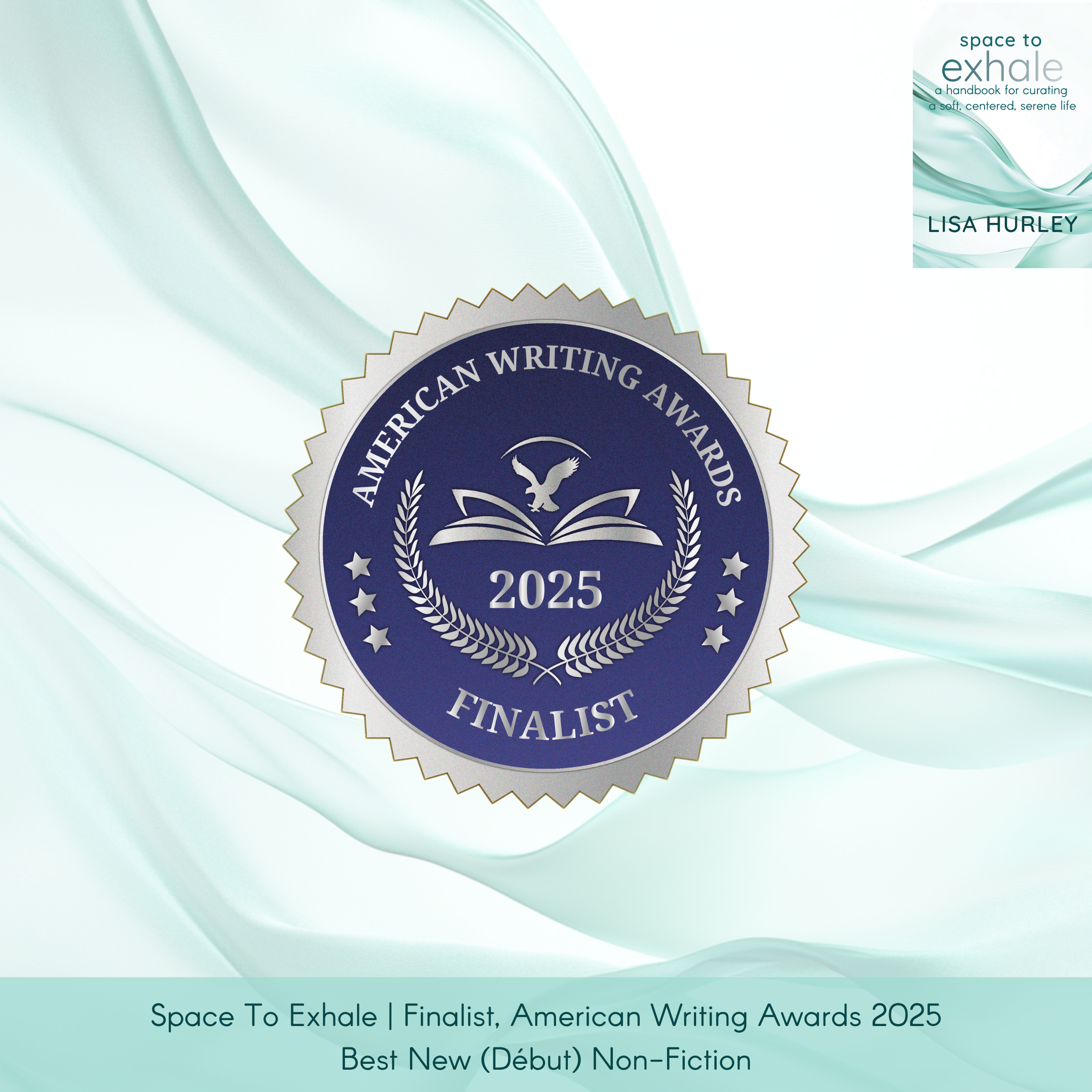 Space To Exhale by Lisa Hurley, published by Wiley, with the book cover top right and an American Writing Awards medallion centered. Caption: “Finalist, Best New (Début) Non-Fiction.