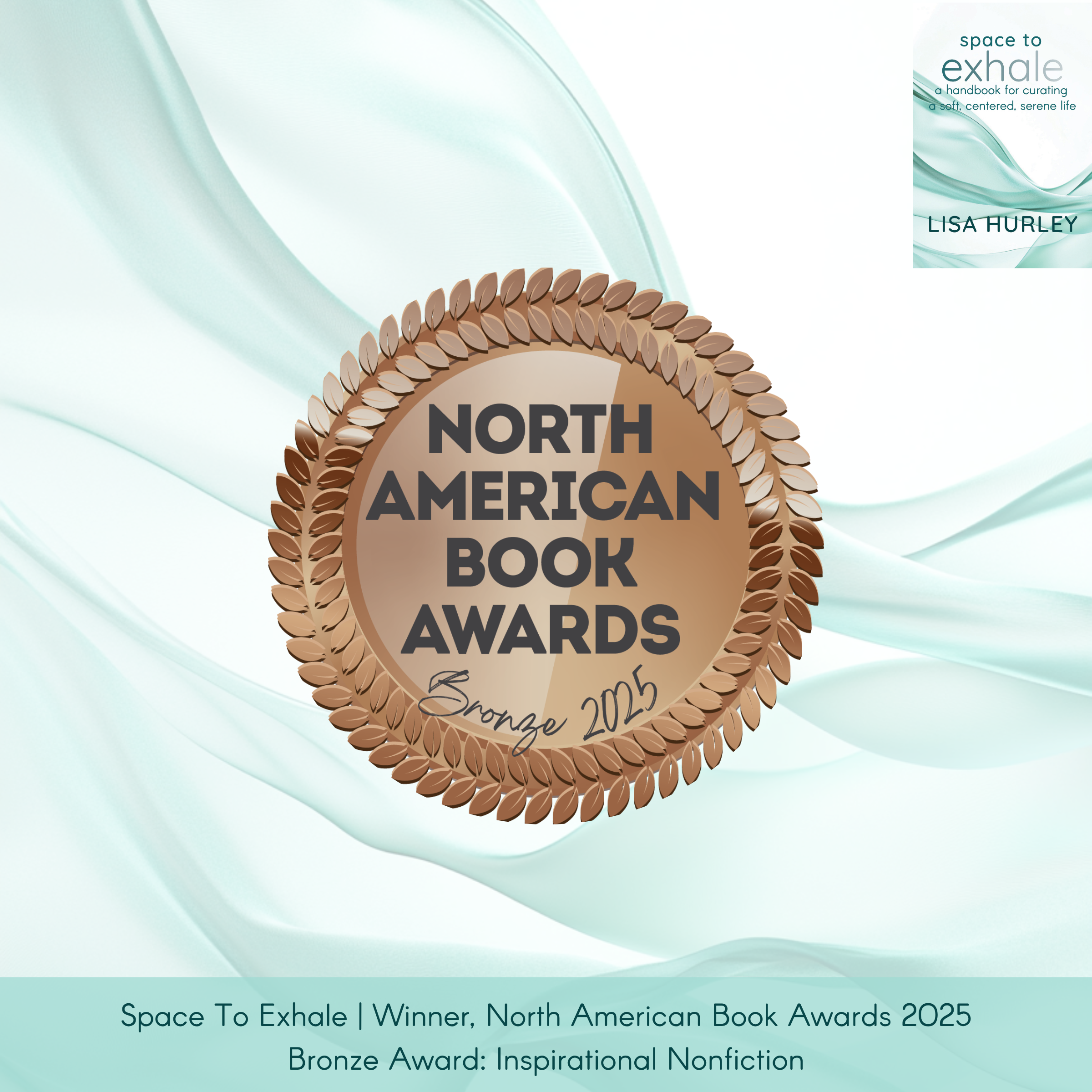 Space To Exhale by Lisa Hurley, published by Wiley, with the book cover top right and a bronze North American Book Awards medallion centered. Caption: “Winner, Bronze Medal: Inspirational Nonfiction.