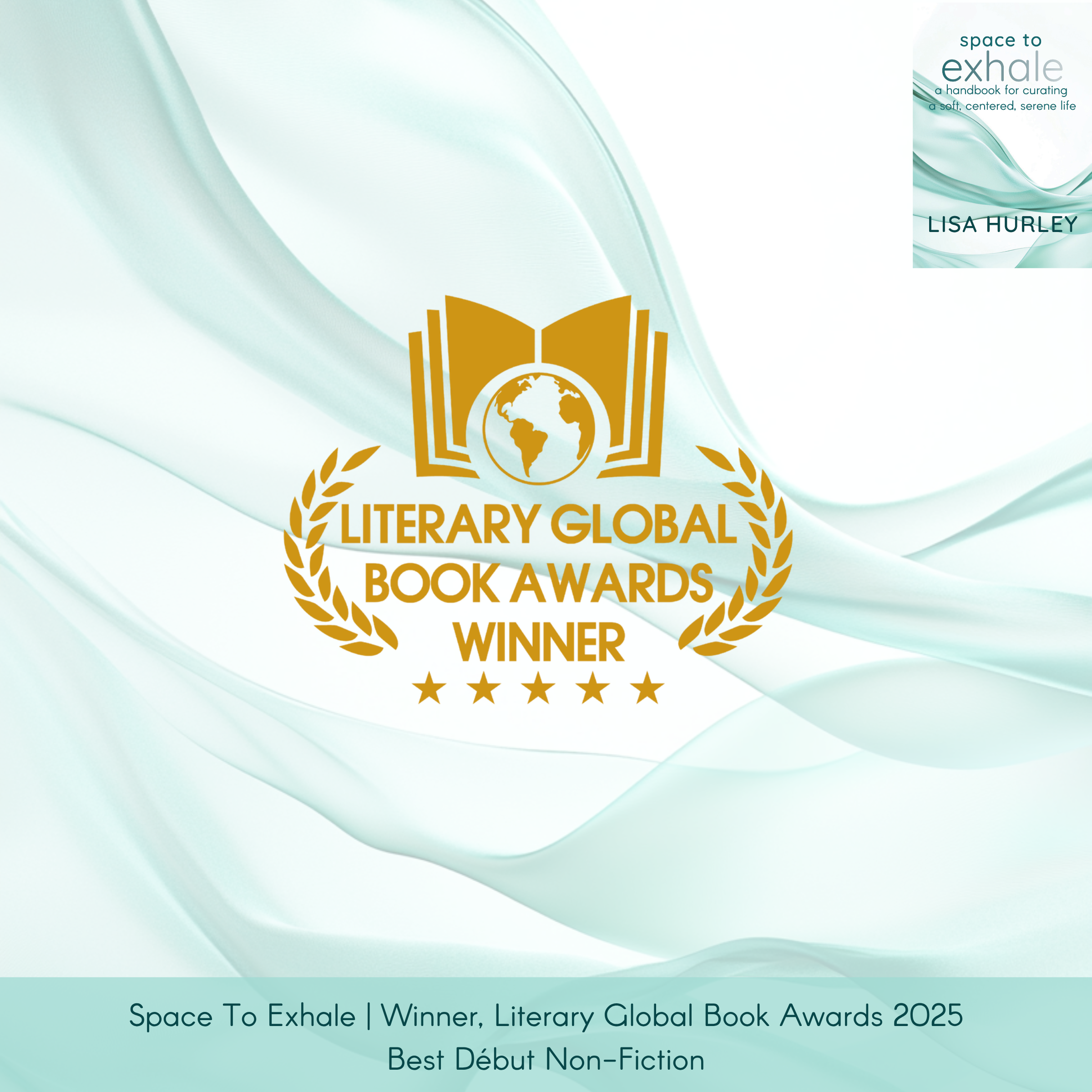 Space To Exhale by Lisa Hurley, published by Wiley, with the book cover at top right and a Literary Global Book Awards logo centered. Caption: “Winner, Best Début Non-Fiction.”
