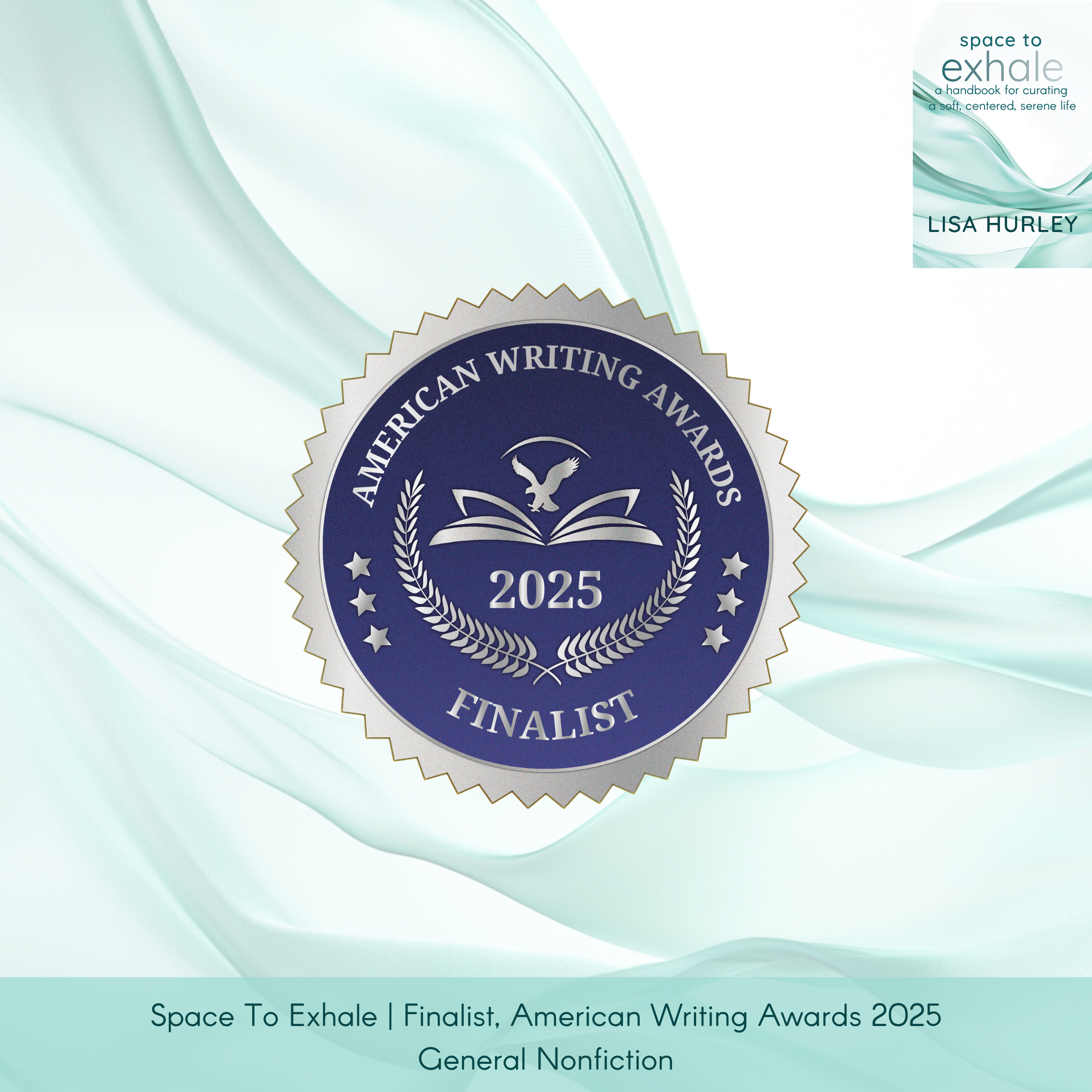 Space To Exhale by Lisa Hurley, published by Wiley, with the book cover top right and an American Writing Awards medallion centered. Caption: “Finalist, General Non-Fiction.