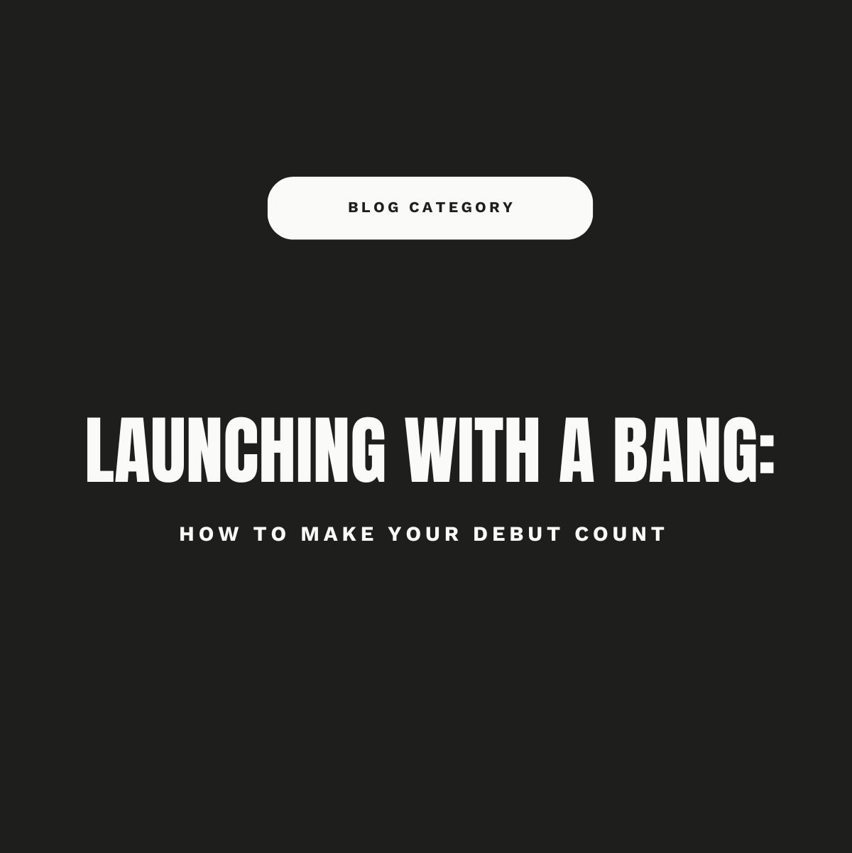 Launching With A Bang: How to Make Your Debut Count