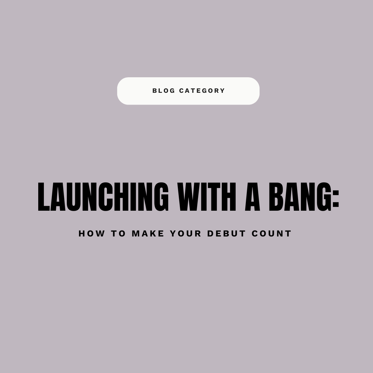 Launching With A Bang: How to Make Your Debut Count