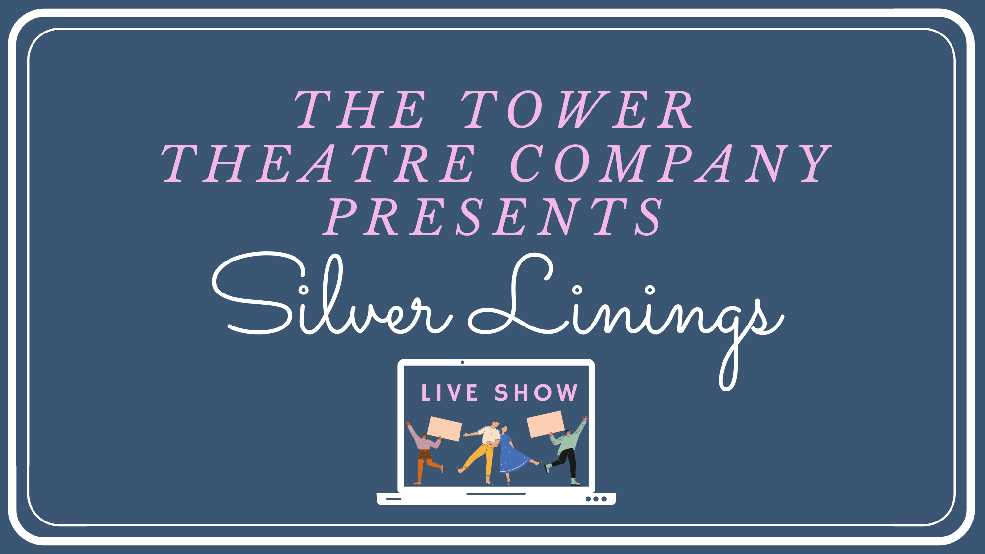 Poster for a live show by Silver Linings, presented by The Tower Theatre Company. The poster has a blue background with white and pink text, featuring an illustration of three diverse people dancing inside a laptop screen, holding signs.