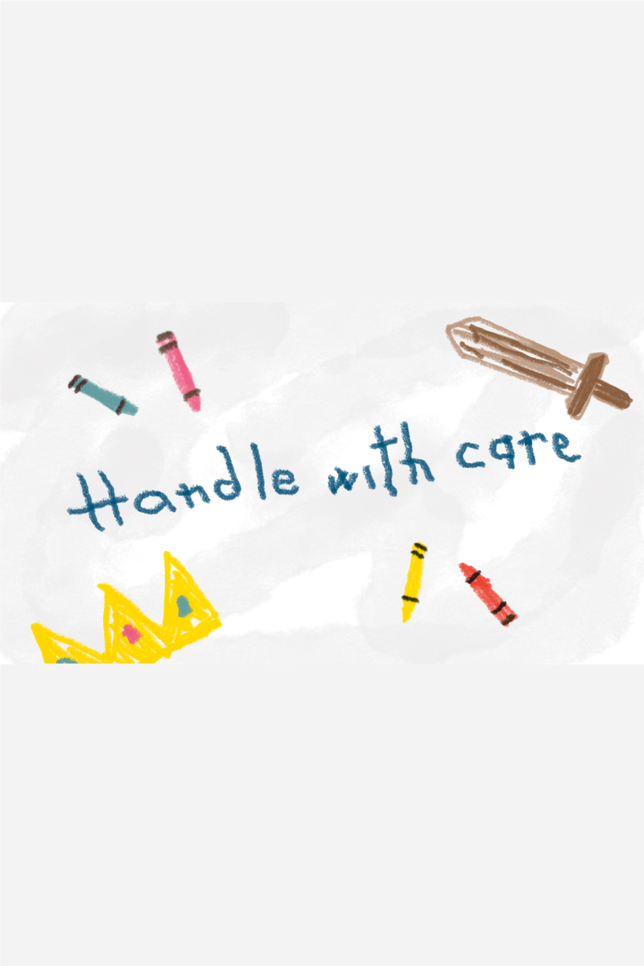 Handwritten note saying 'handle with care' surrounded by crayons, a yellow crown, and a small wooden sword.