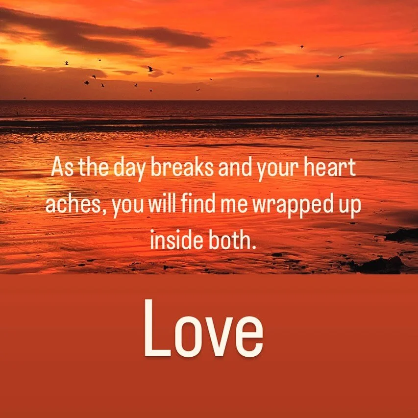 As the day breaks and your heart aches, you will find me wrapped up inside both. 
LOVE 
#wordsbydonnalancaster 🙏🏽❤️🌻