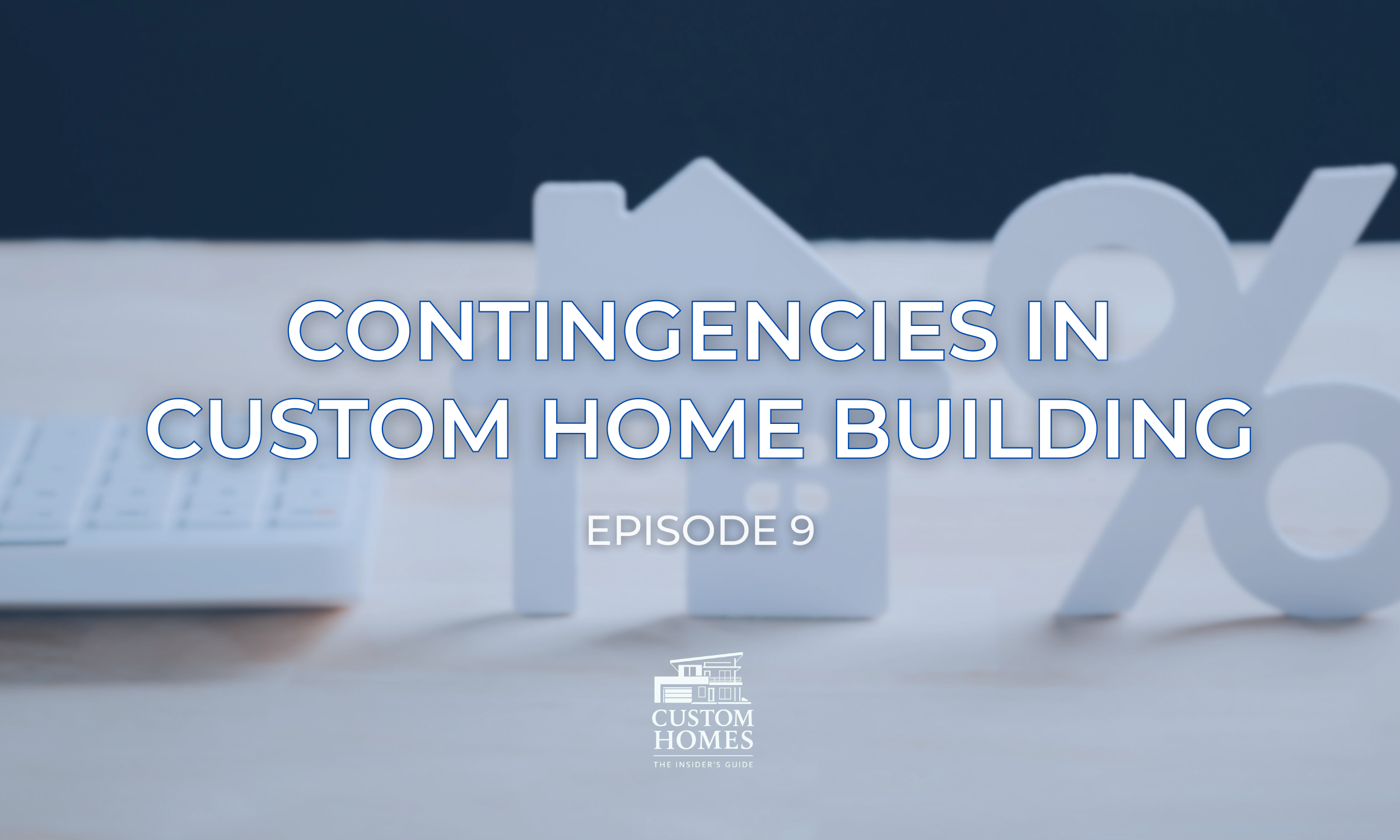 Contingencies in Custom Home Building: What Could Go Wrong — and How to Protect Your Budget