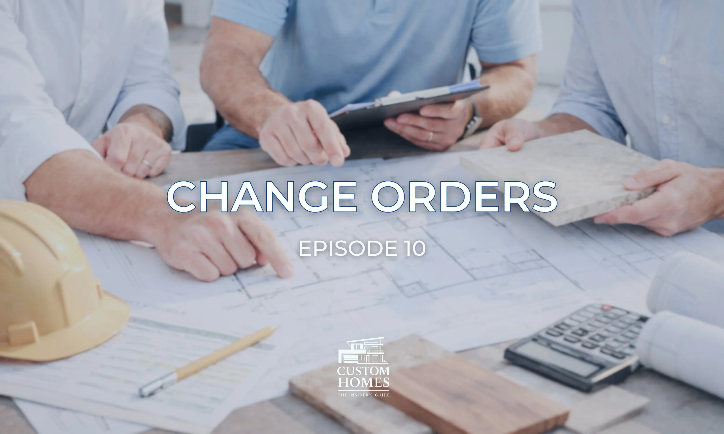 Change Orders in Custom Home Building: How They Affect Your Budget and Timeline