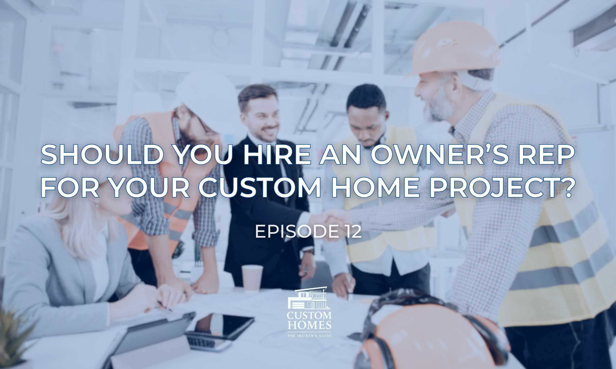 Should You Hire an Owner’s Representative for Your Custom Home Project?