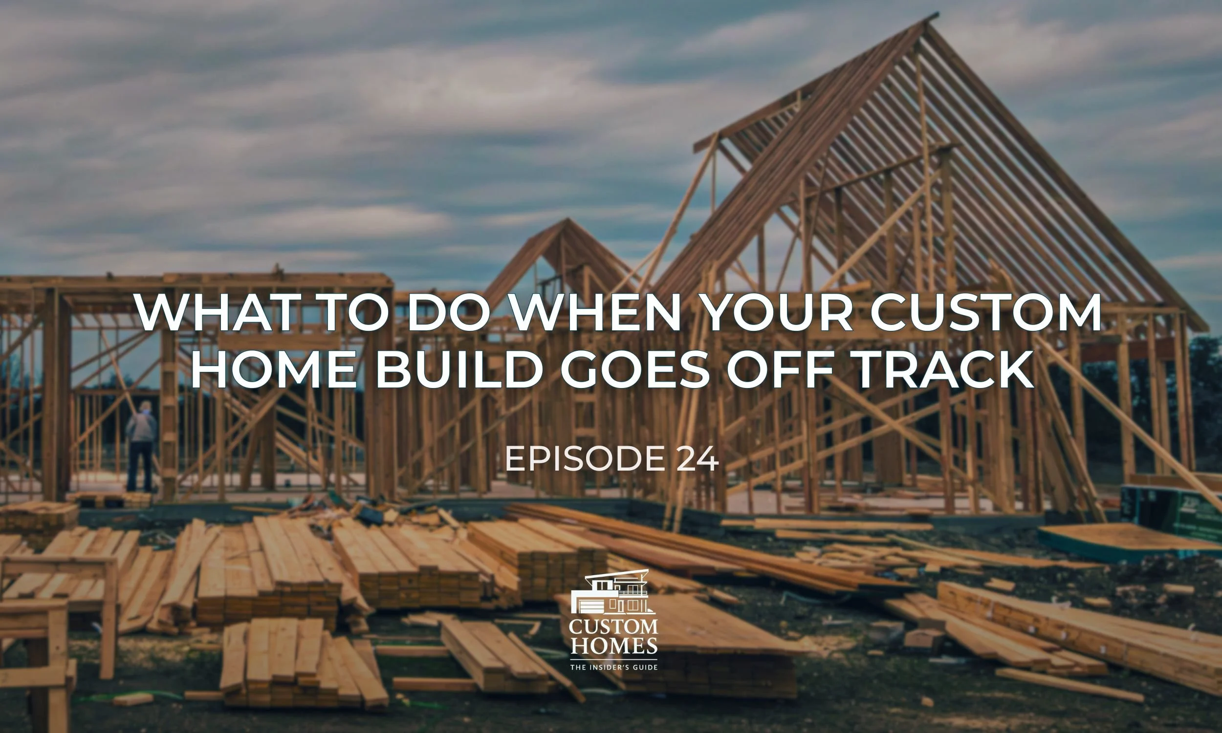 What to Do When Your Custom Home Build Goes Off Track