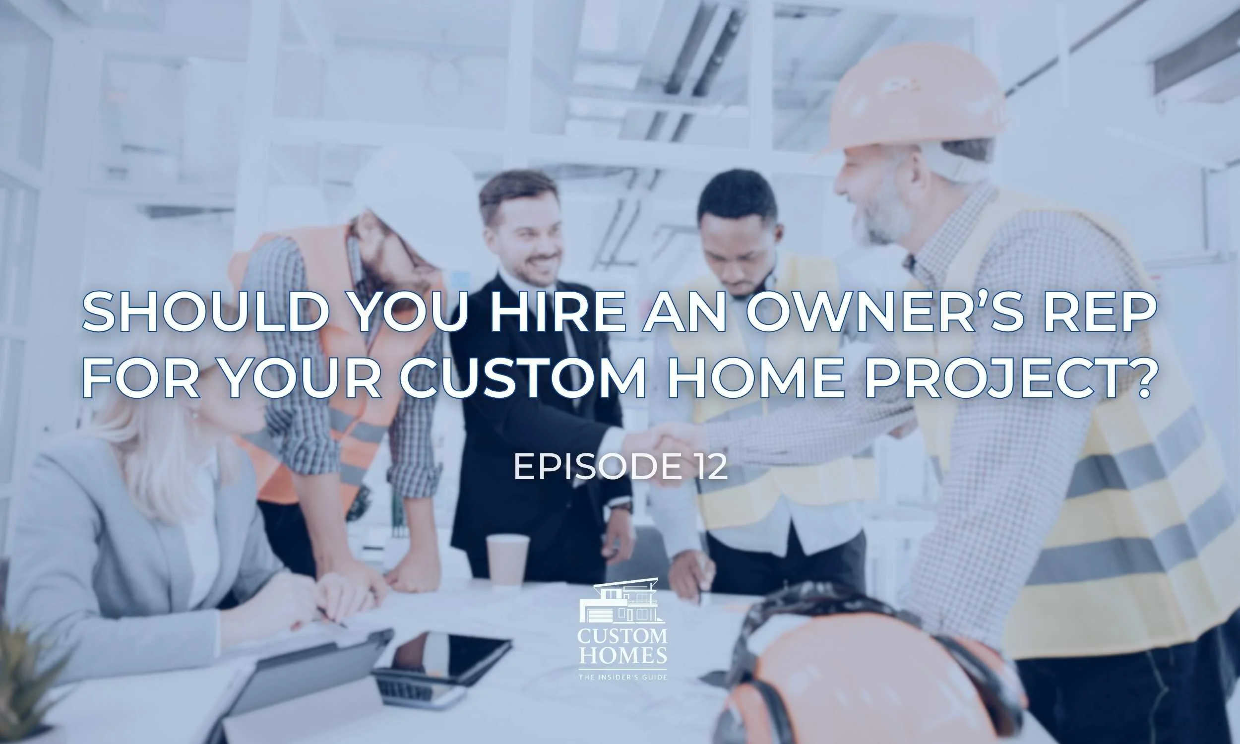Should You Hire an Owner’s Representative for Your Custom Home Project?