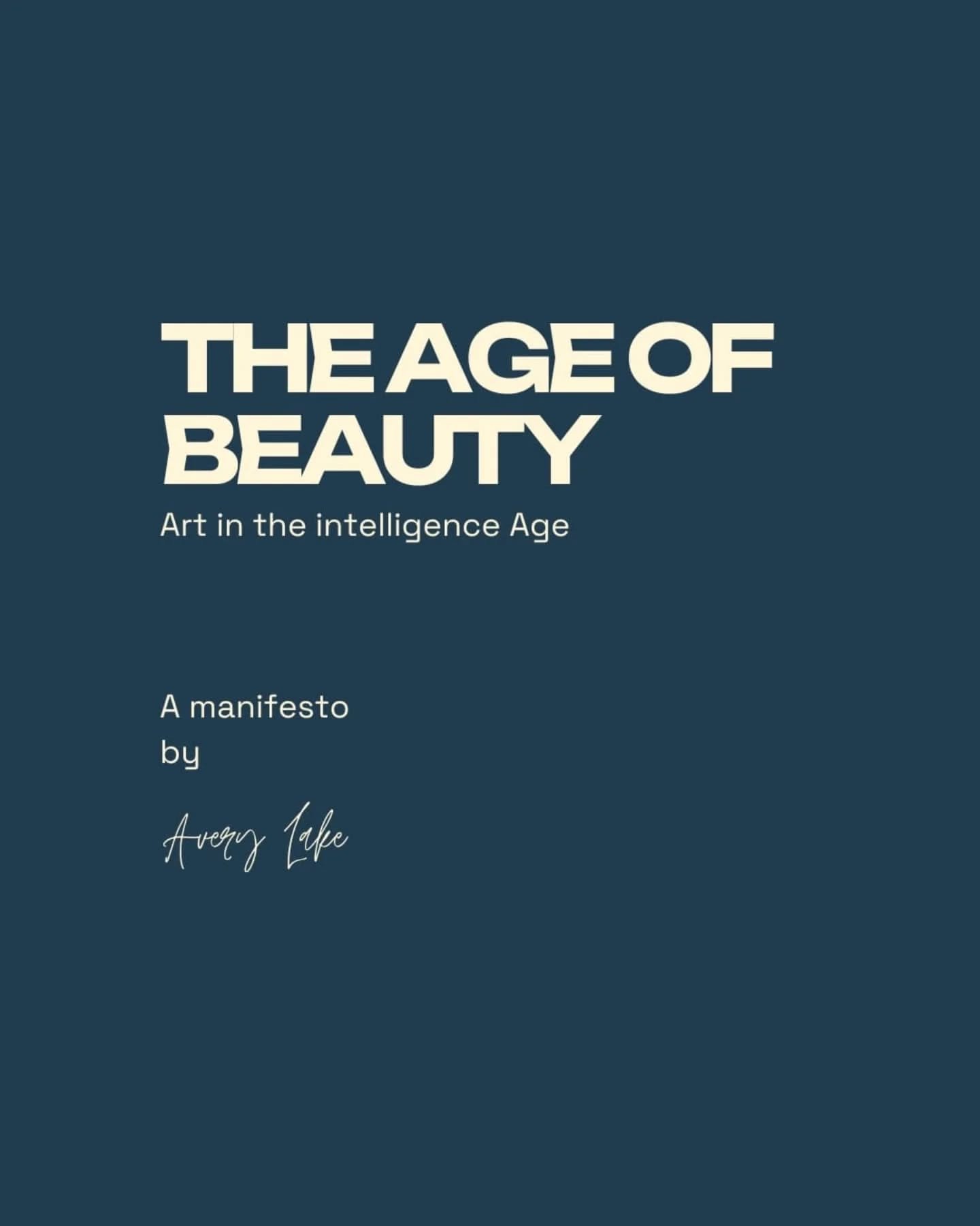 The Age of Beauty: Art in the Intelligence Age
A Manifesto by Avery Lake

In the Intelligence Age, creation is changing.
Machines can now produce what once required years of practice, making music, images, and even poems in seconds. This shift raises