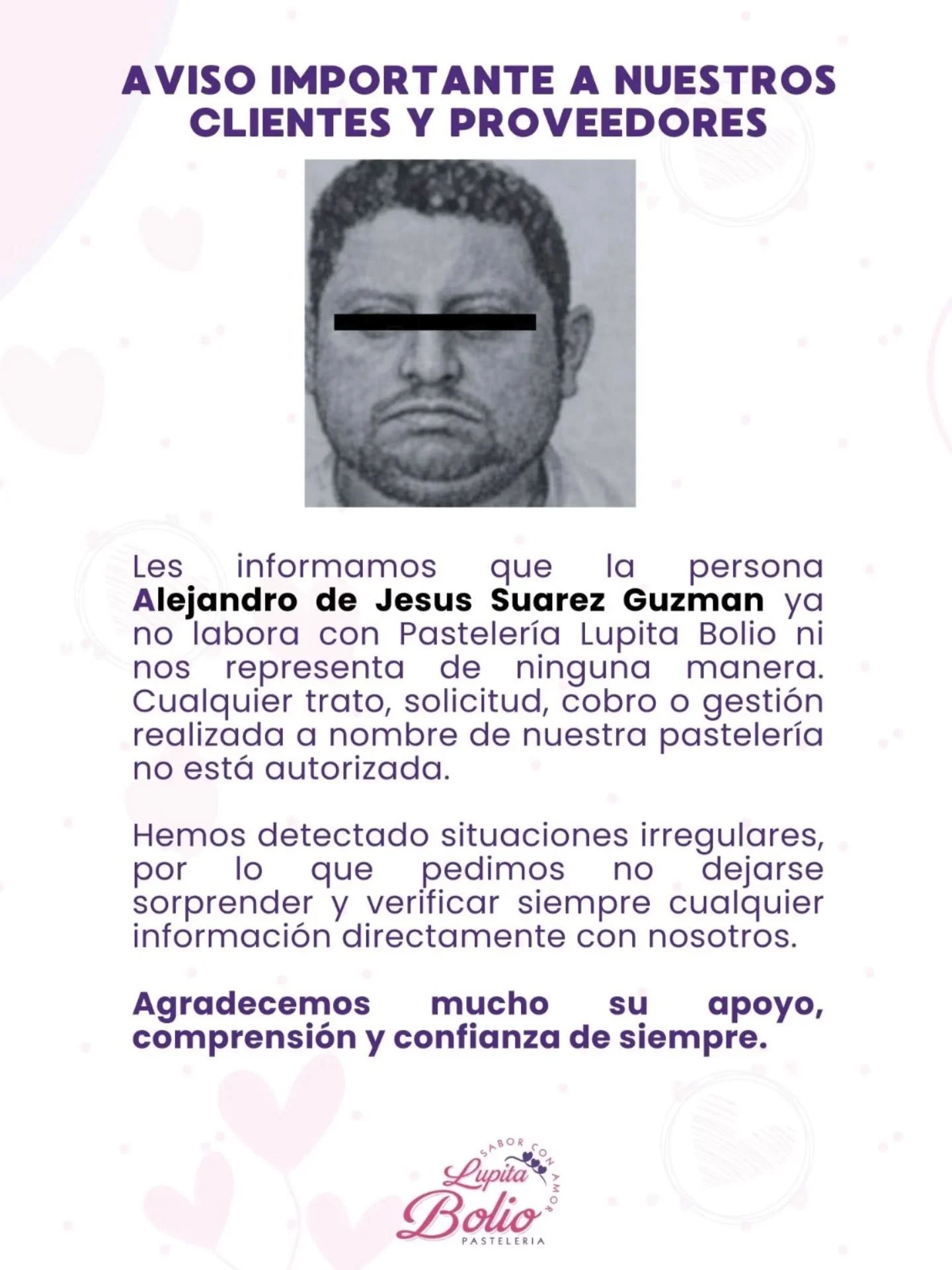 Aviso importante a nuestros clientes y proveedores

Les informamos que la persona Alejandro de Jesus Suarez Guzman ya no labora con Pasteler&iacute;a Lupita Bolio ni nos representa de ninguna manera. Cualquier trato, solicitud, cobro o gesti&oacute;n