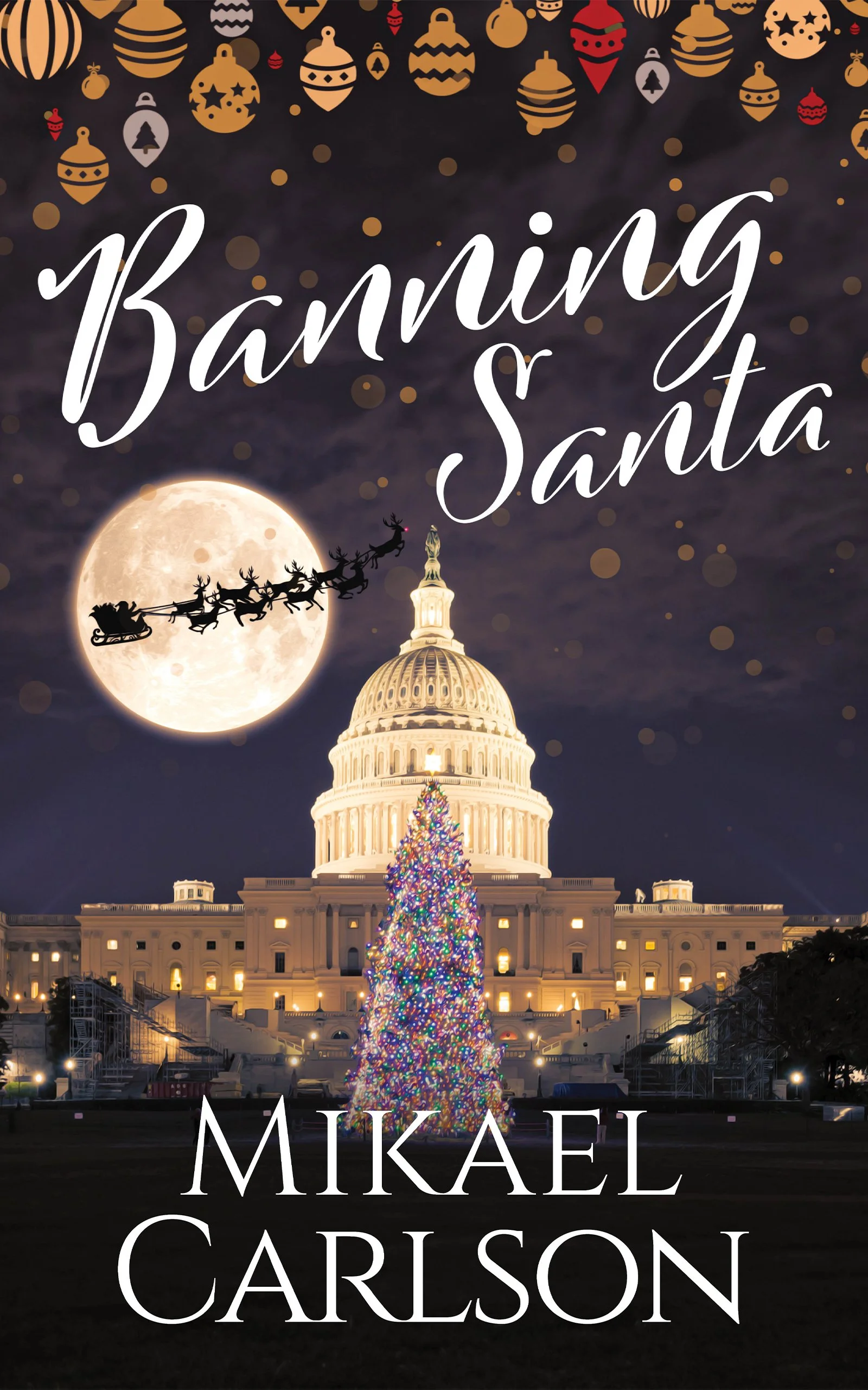 A decorated Christmas tree in front of the U.S. Capitol Building at night, with a full moon and Santa's sleigh with reindeer flying across the sky, and colorful hanging ornaments and bokeh lights in the background. The text reads 'Banging Santa' and author 'Mikael Carlson'.
