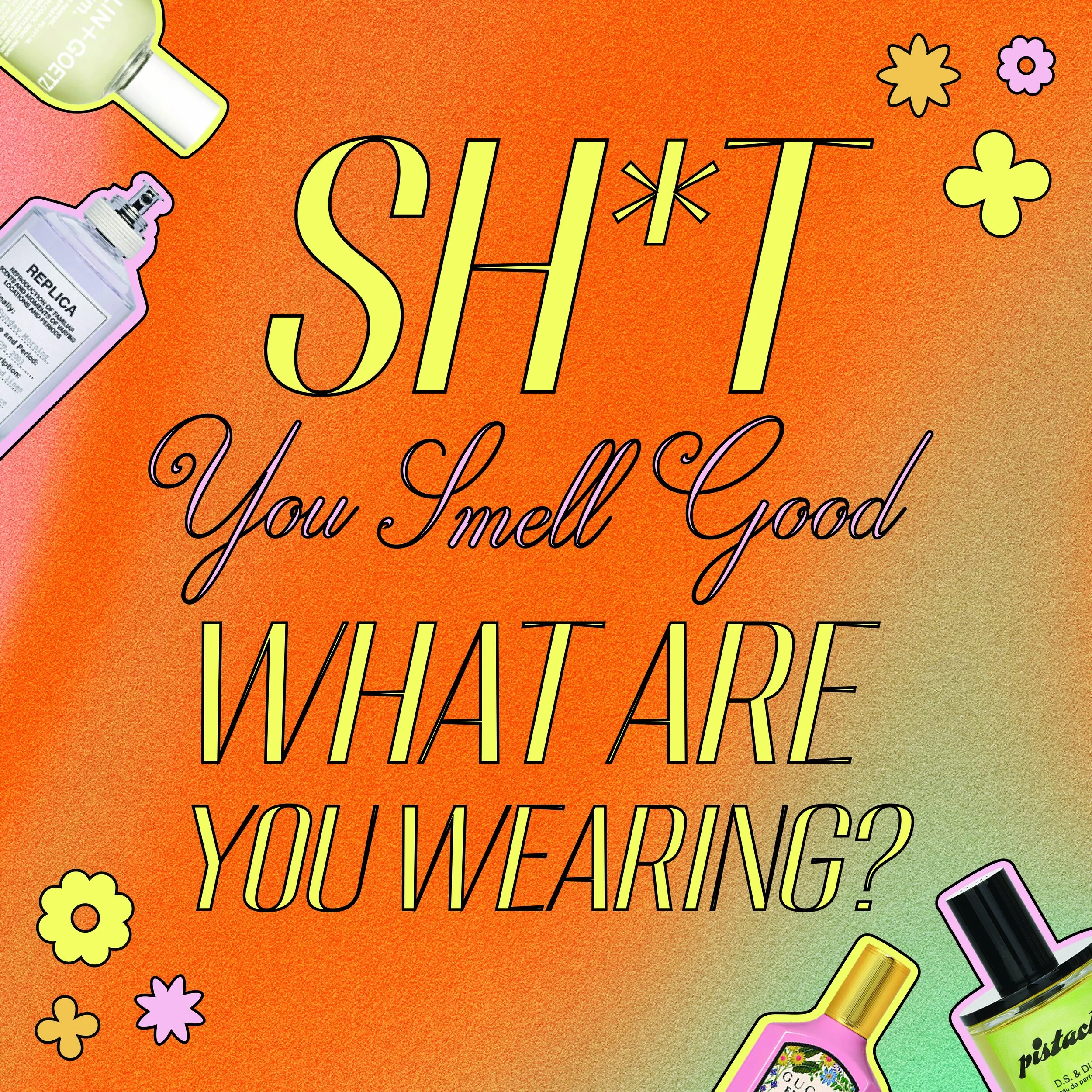“Sh*t you smell good, what are you wearing?”