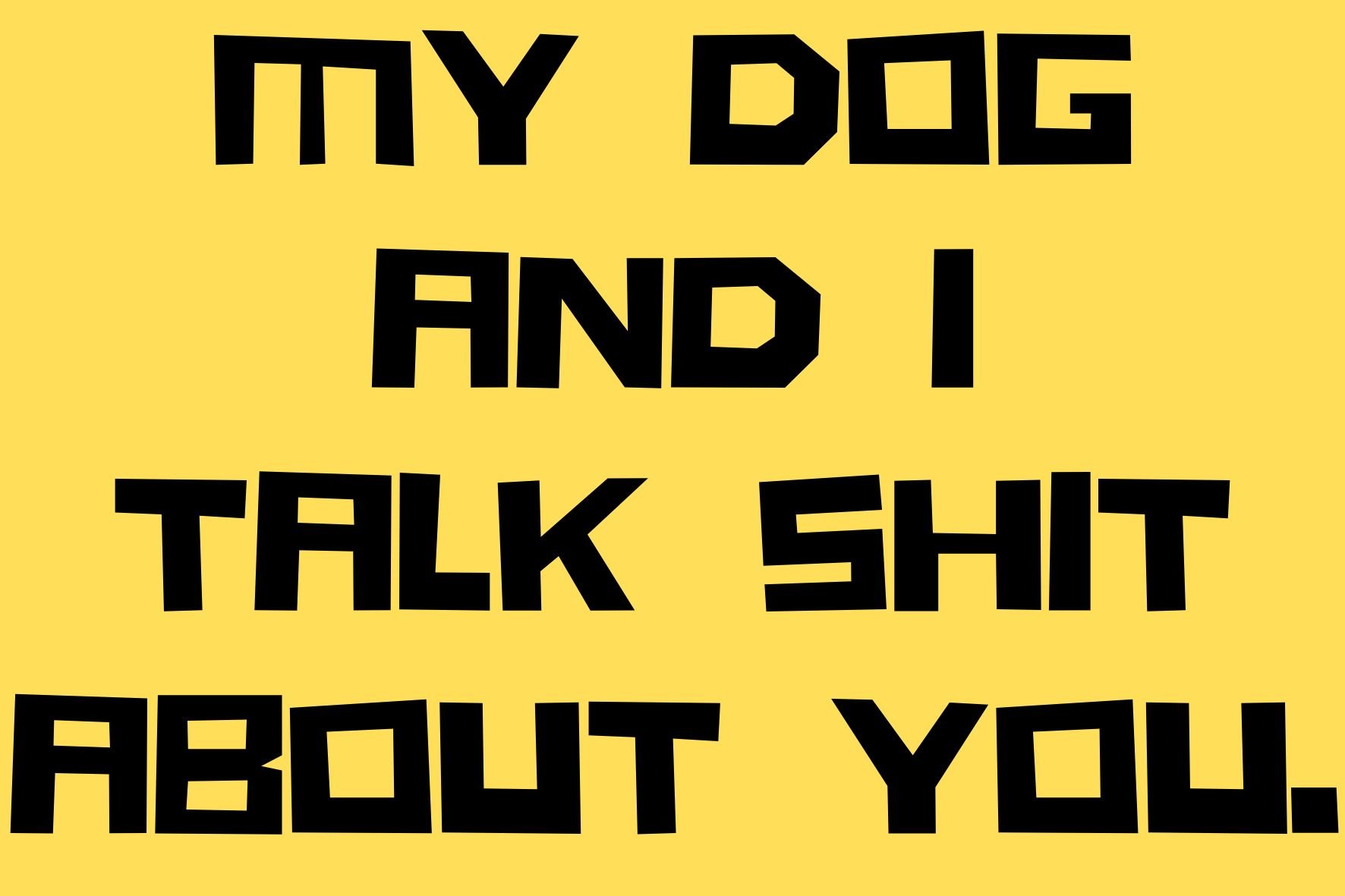 My Dog and I Talk Shit About You..jpg