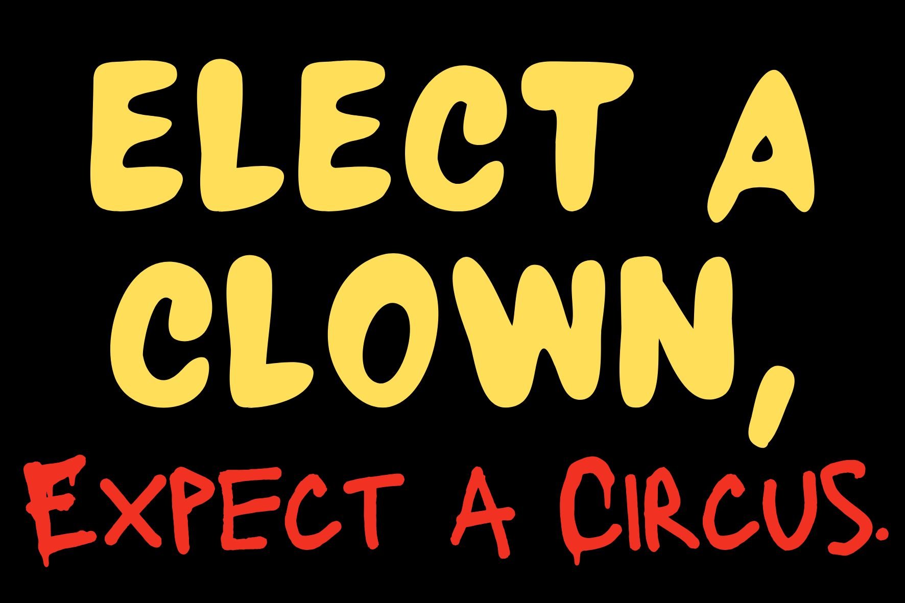 Elect a Clown Expect a Circus.jpg