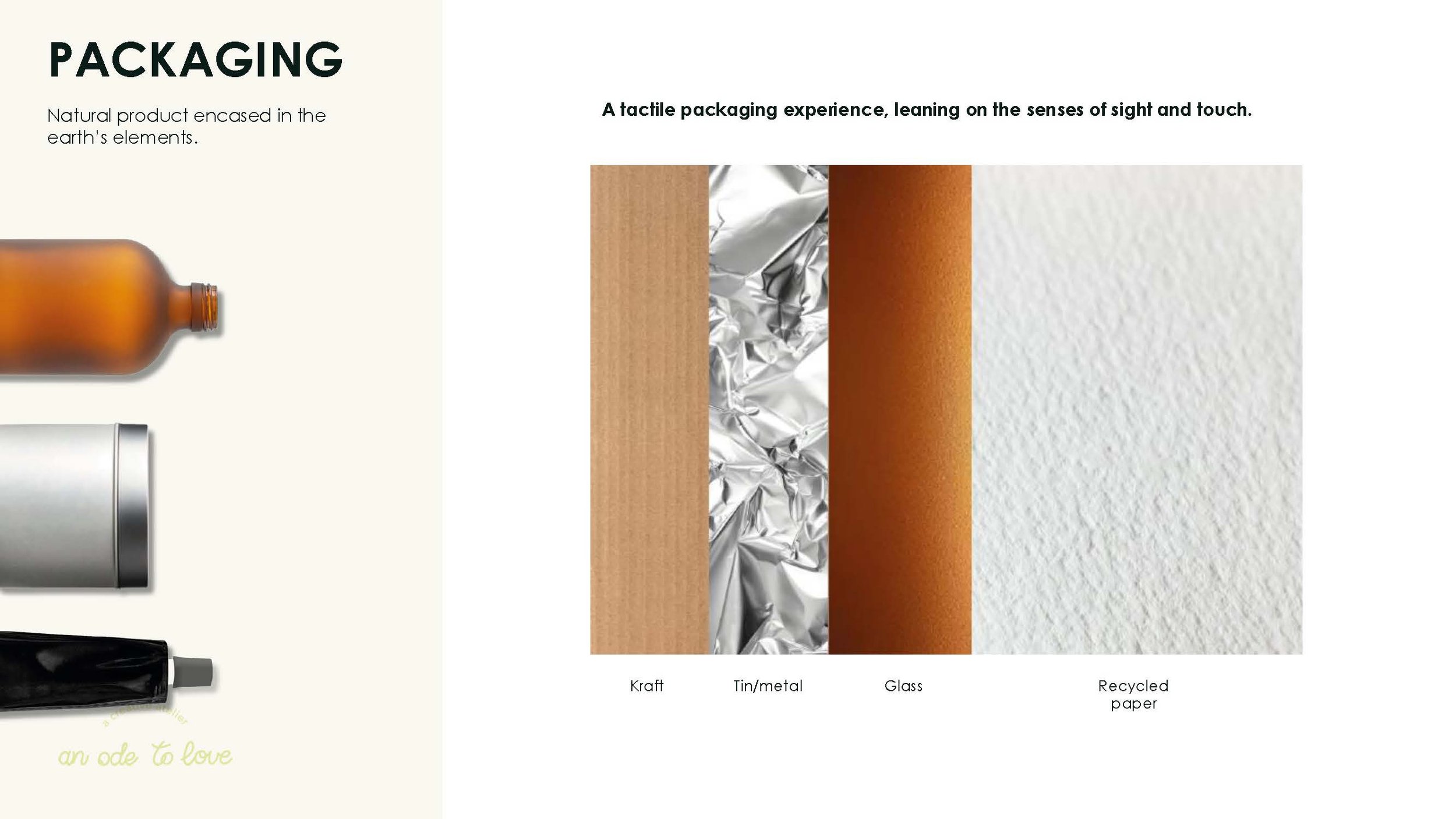 As the core theme of the brand is the 5 senses, a tactile packaging experience serves as a necessary starting point for the product experience. Preference for packaging types that are recyclable or reusable.