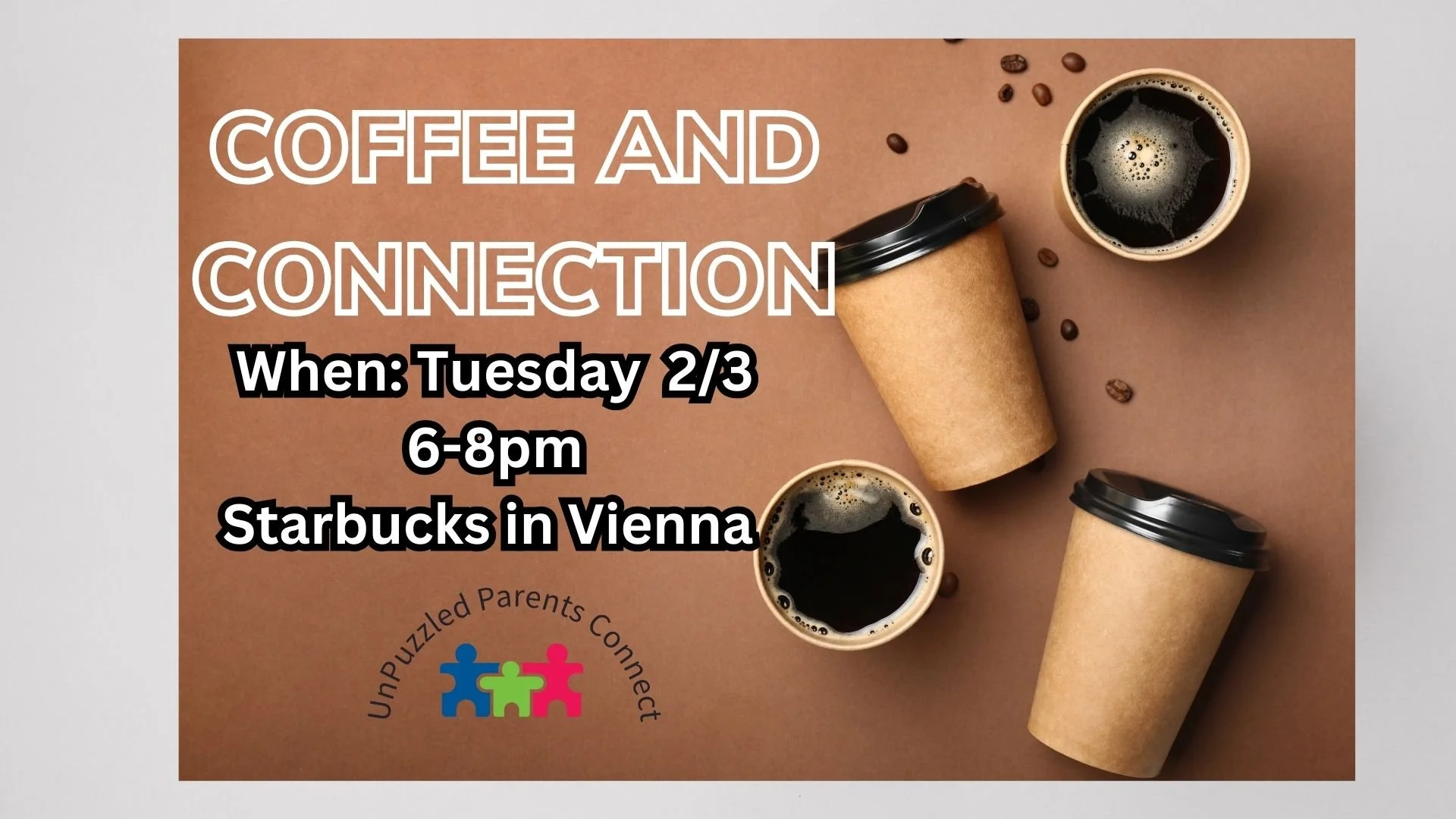 Flyer for a coffee meet-up event with the title 'Coffee and Connection'. It provides details about the event on Tuesday, February 3rd, from 6 to 8 pm at Starbucks in Vienna. The flyer features two takeout coffee cups and some scattered coffee beans on a brown background, along with a colorful logo of three puzzle pieces and the text 'UnPuzzled Parents Connect'.