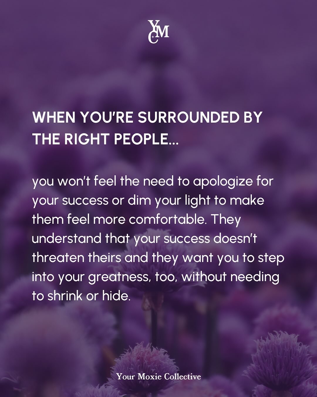 When you&rsquo;re surrounded by the right people, you stop trying to be someone you&rsquo;re not and start becoming who you were always meant to be. 

There&rsquo;s no need to be perfect. They love you through 

your flaws
your mess
your mistakes

Th