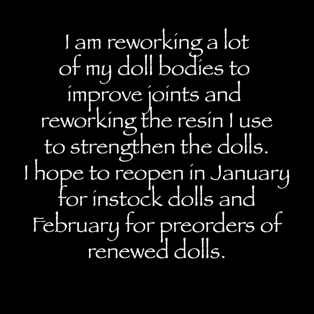 I've been working on new doll bodies and improving my joints to allow for better posing and more stable standing. As such I'm reworking just about every single one of my dolls which is taking longer than expected. I am also redoing my resin colors as