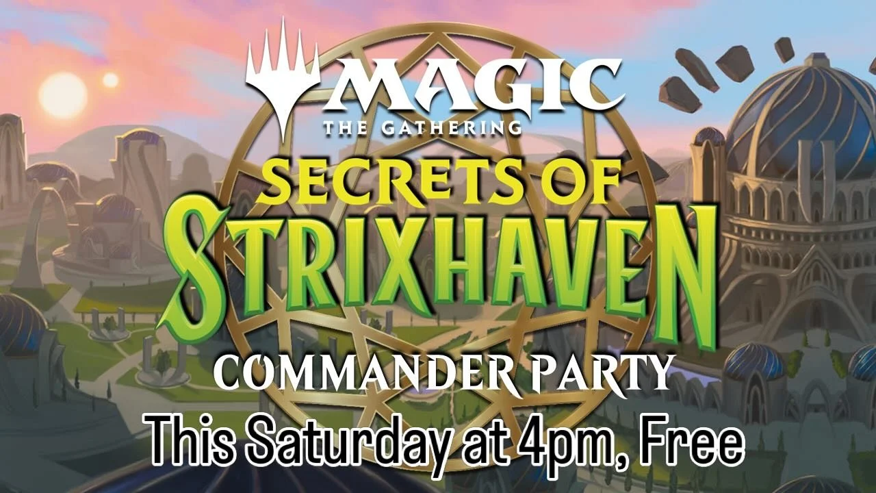 We are going to do a secrets of Strixhaven Commander party this Saturday at four.