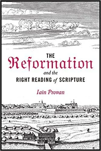 The Reformation and the Right Reading of Scripture by Iain Provan