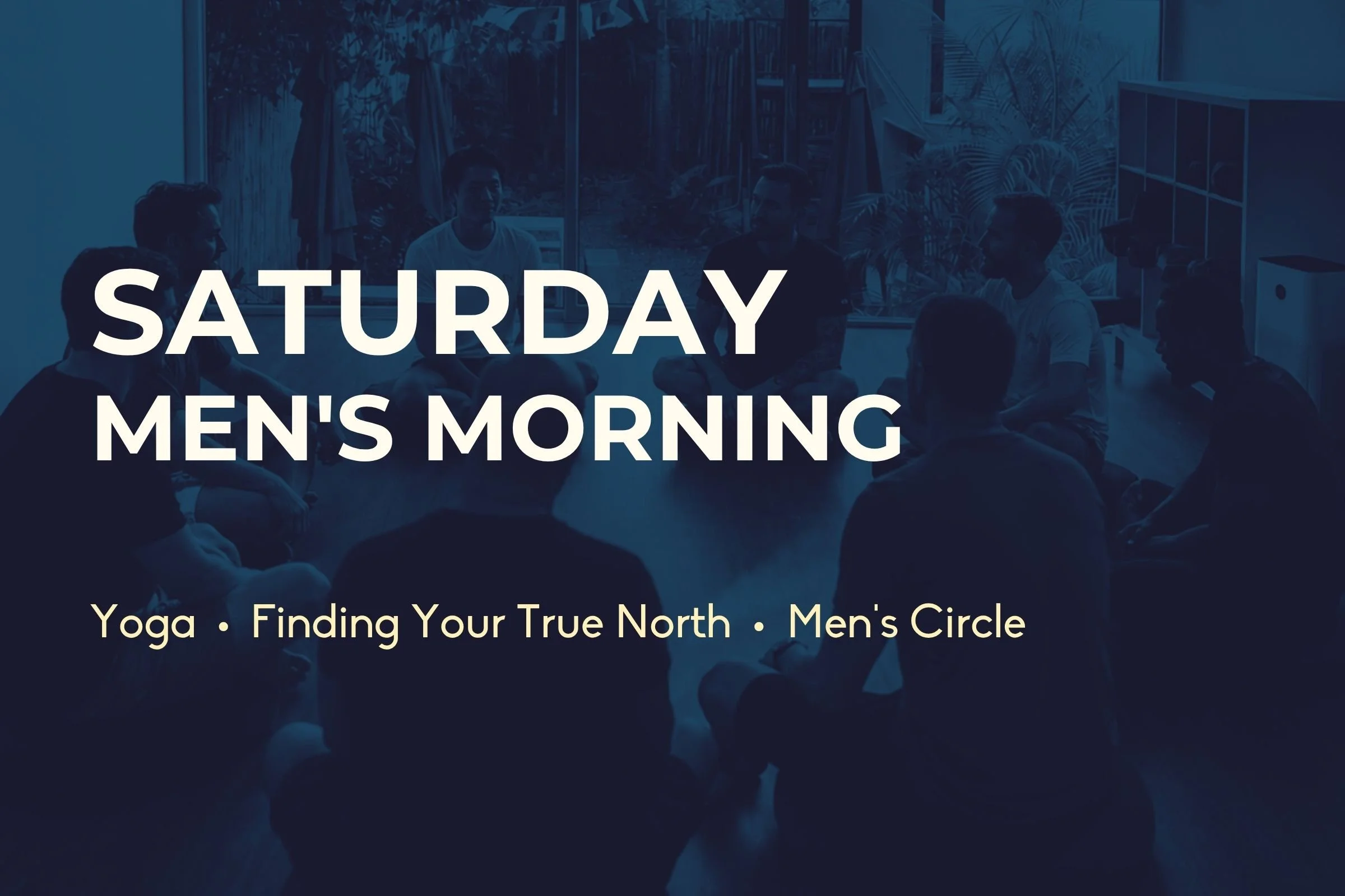 Saturday Men's Morning - Yoga, Find Your True North, Men’s Circle