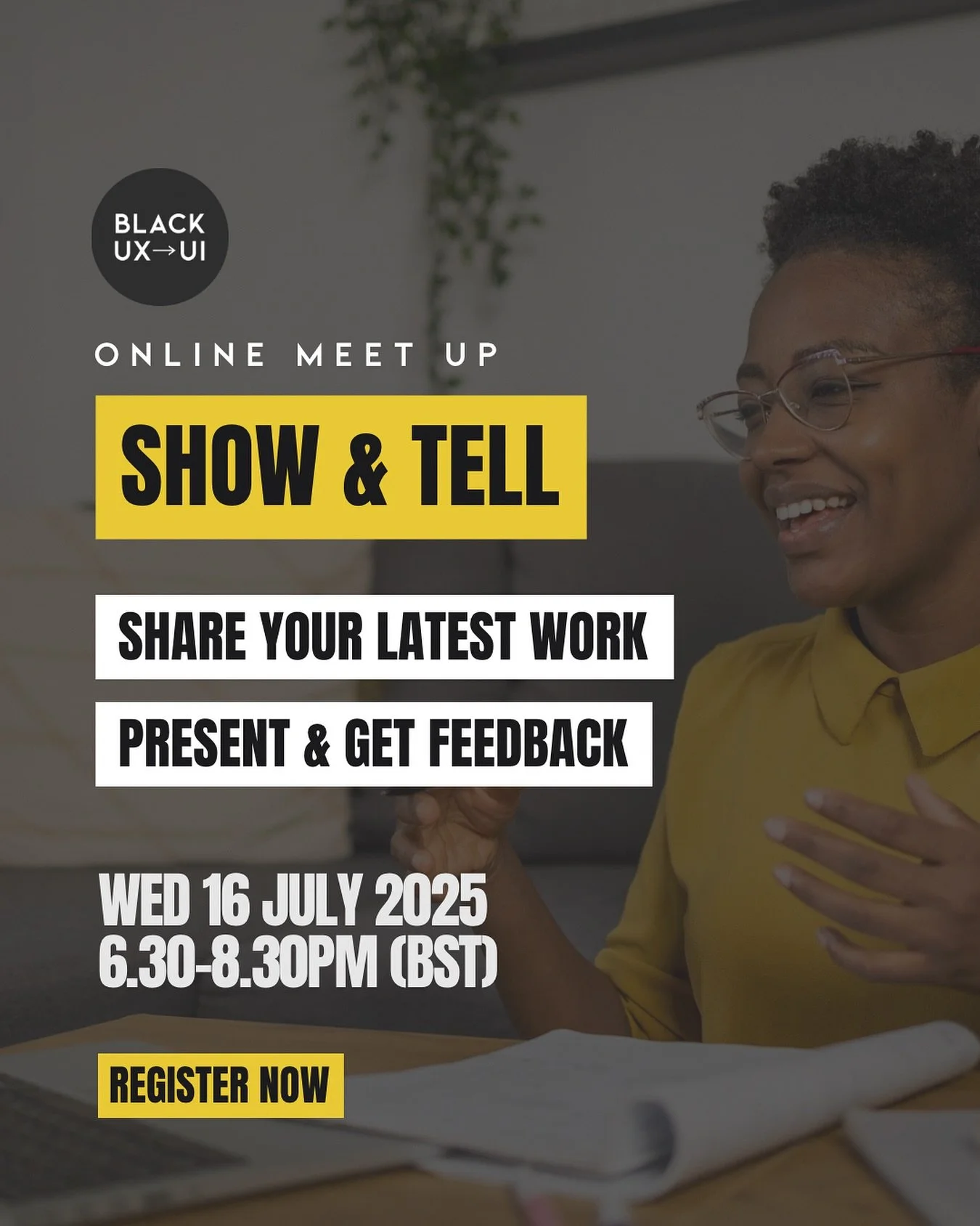 Black UX &amp; UI Designers Show &amp; Tell

We will be having an online session where you can share your work, get feedback, and support other designers

🗓️Date: Wednesday 16th July ⏱️Time: 6:30 PM &ndash; 8:30 PM (BST) 📍Where: Online (via Eventbr