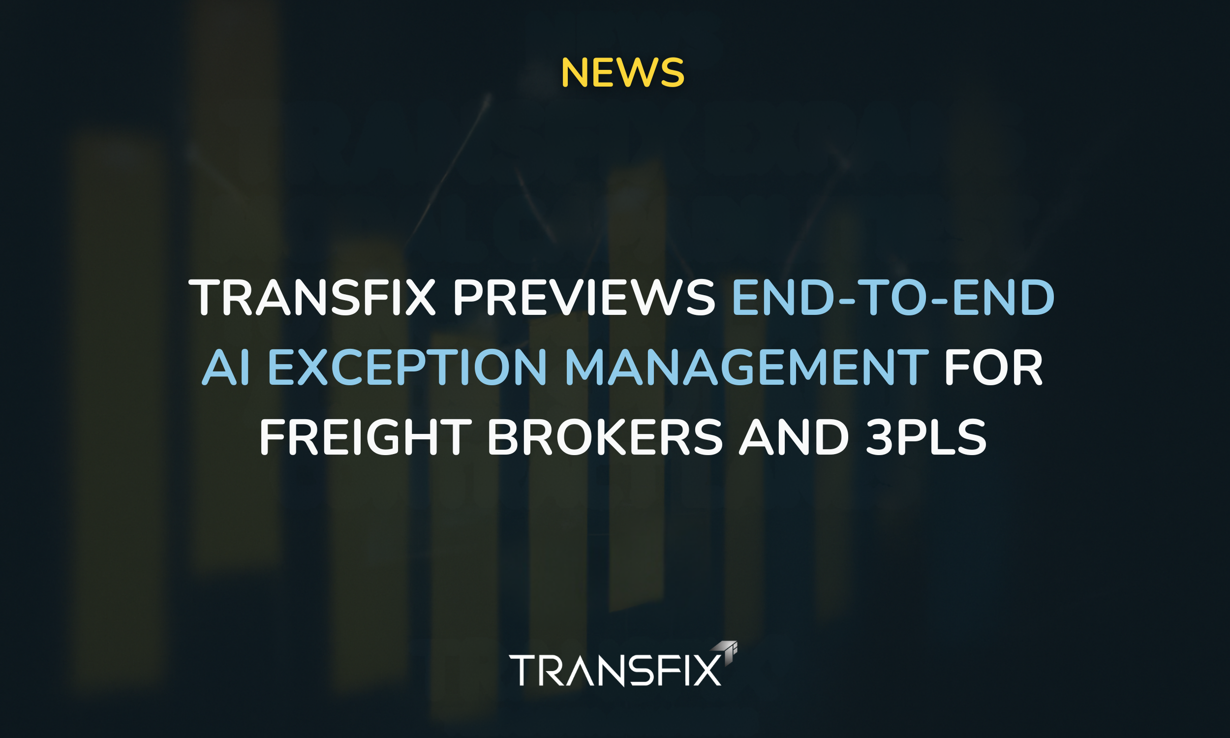 Transfix Previews End-to-End AI Exception Management for Freight Brokers and 3PLs