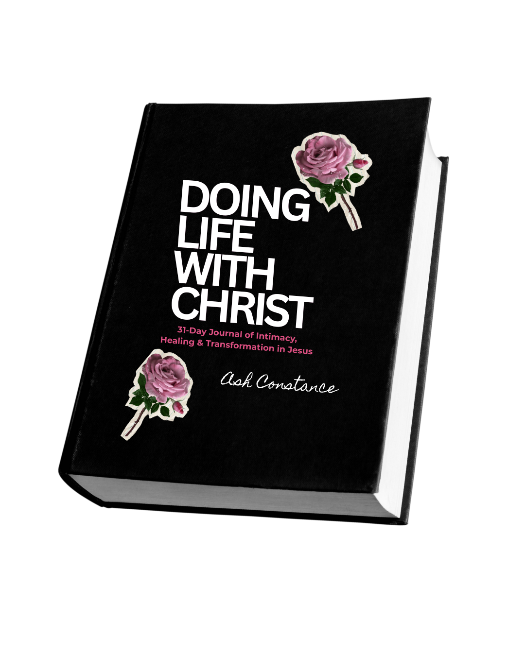 DOING LIFE WITH CHRIST: 31-Day Journal of Intimacy,  Healing & Transformation in Jesus