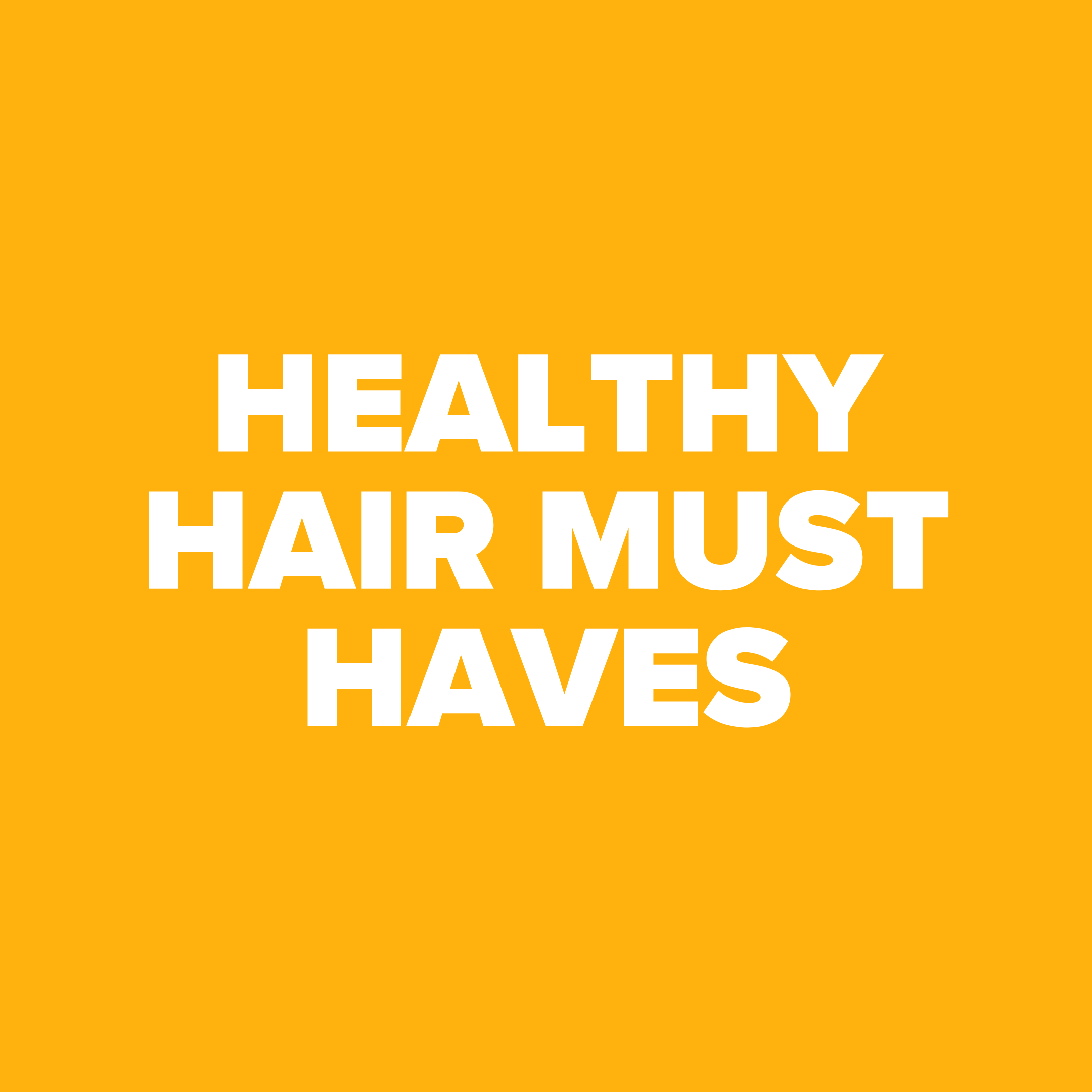 Yellow background with bold white text that reads: "Healthy hair must haves".