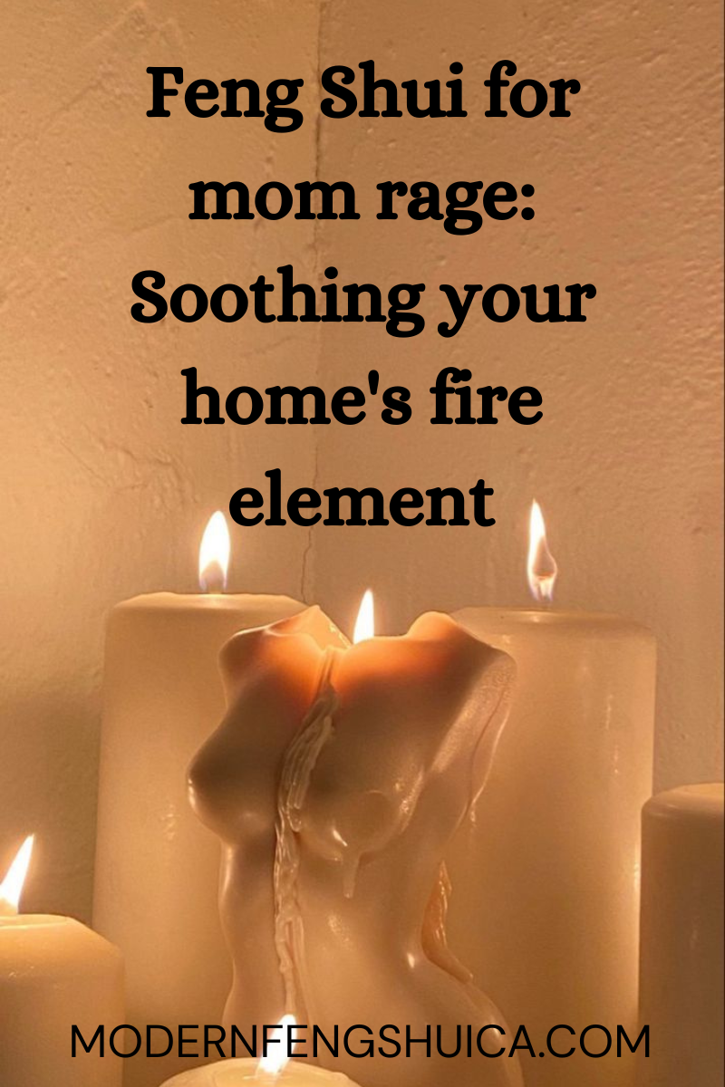 Feng Shui for mom rage: Soothing your home's fire element